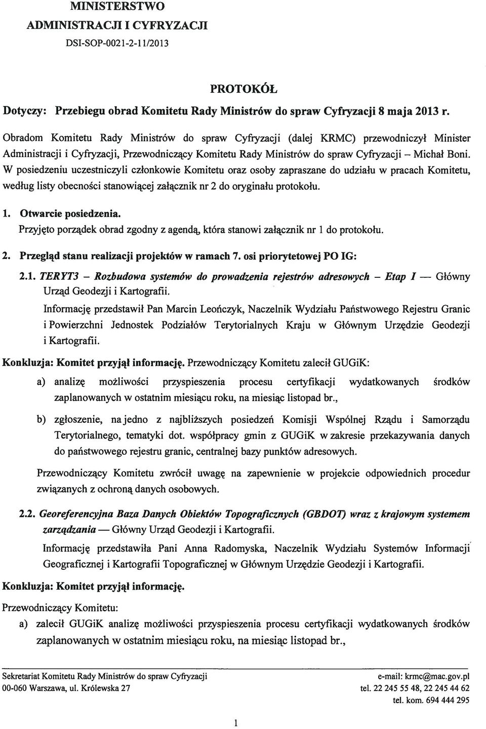 W posiedzeniu uczestniczyli członkowie Komitetu oraz osoby zapraszane do udzialu w pracach Komitetu, według listy obecności stanowiącej załącznik nr 2 do oryginału protokołu. 1. Otwarcie posiedzenia.