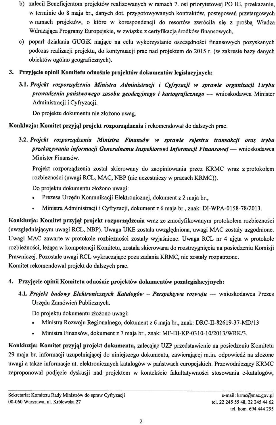 środków finansowych, c) poparł działania GUGiK mające na celu wykorzystanie oszczędności finansowych pozyskanych podczas realizacji projektu, do kontynuacji prac nad projektem do 2015 r.
