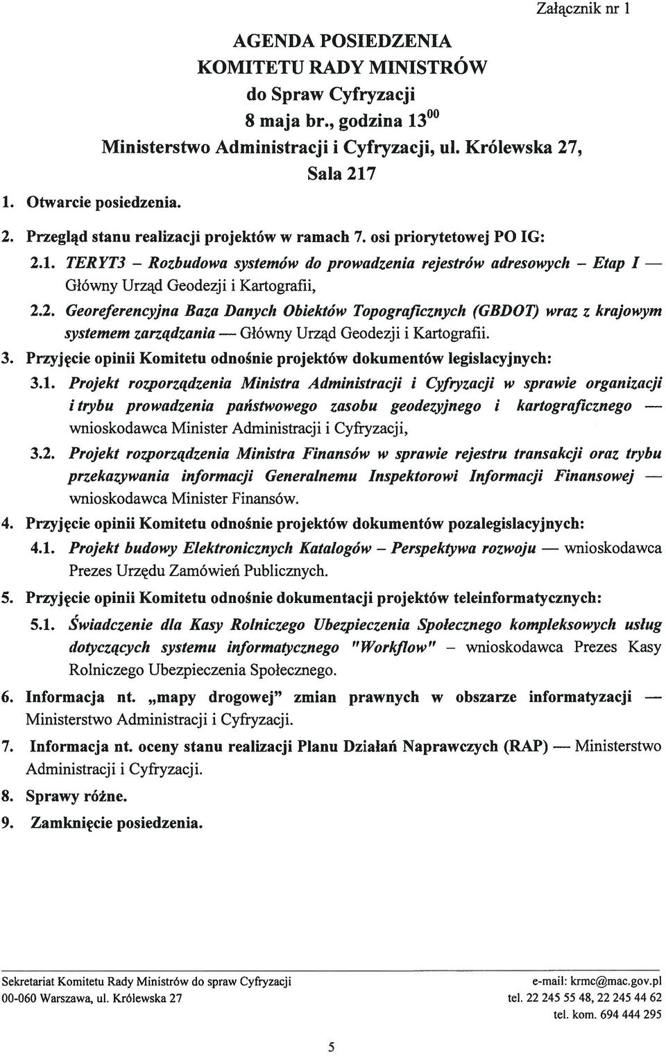 2. Georeferencyjna Baza Danych Obiektów Topograficznych (GBDOT) wraz z krajowym systemem zarządzania Główny Urząd Geodezji i Kartografii. 3.