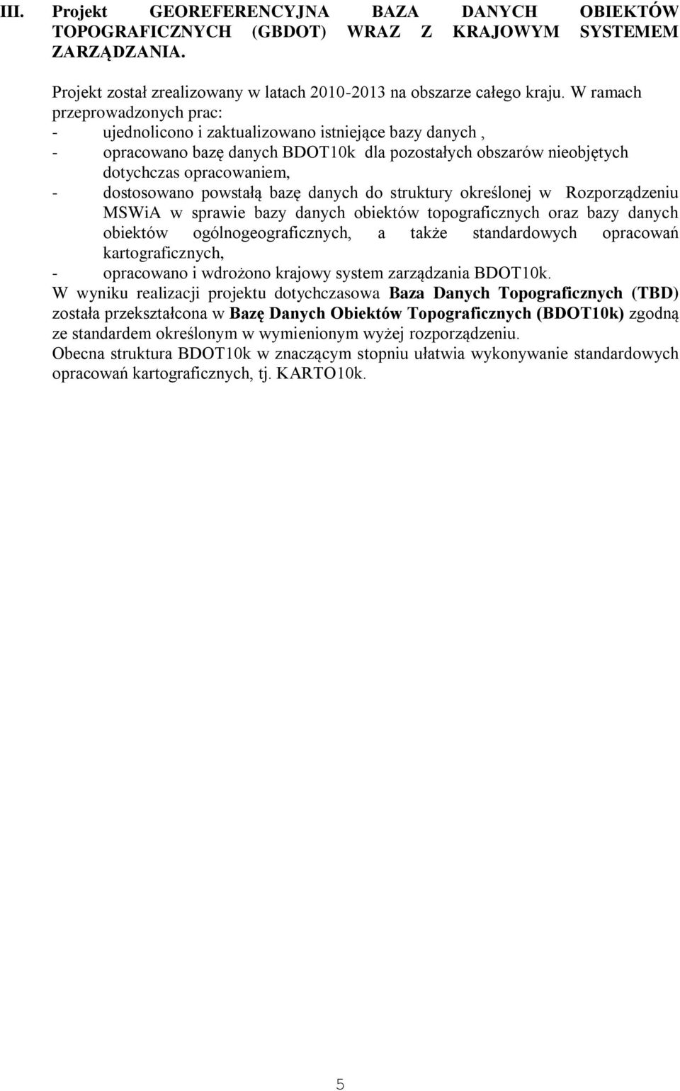 powstałą bazę danych do struktury określonej w Rozporządzeniu MSWiA w sprawie bazy danych obiektów topograficznych oraz bazy danych obiektów ogólnogeograficznych, a także standardowych opracowań