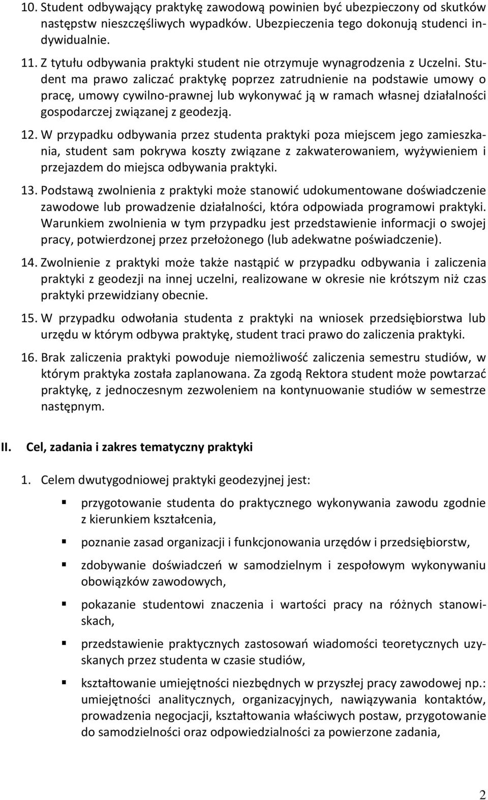 Student ma prawo zaliczać praktykę poprzez zatrudnienie na podstawie umowy o pracę, umowy cywilno-prawnej lub wykonywać ją w ramach własnej działalności gospodarczej związanej z geodezją. 12.