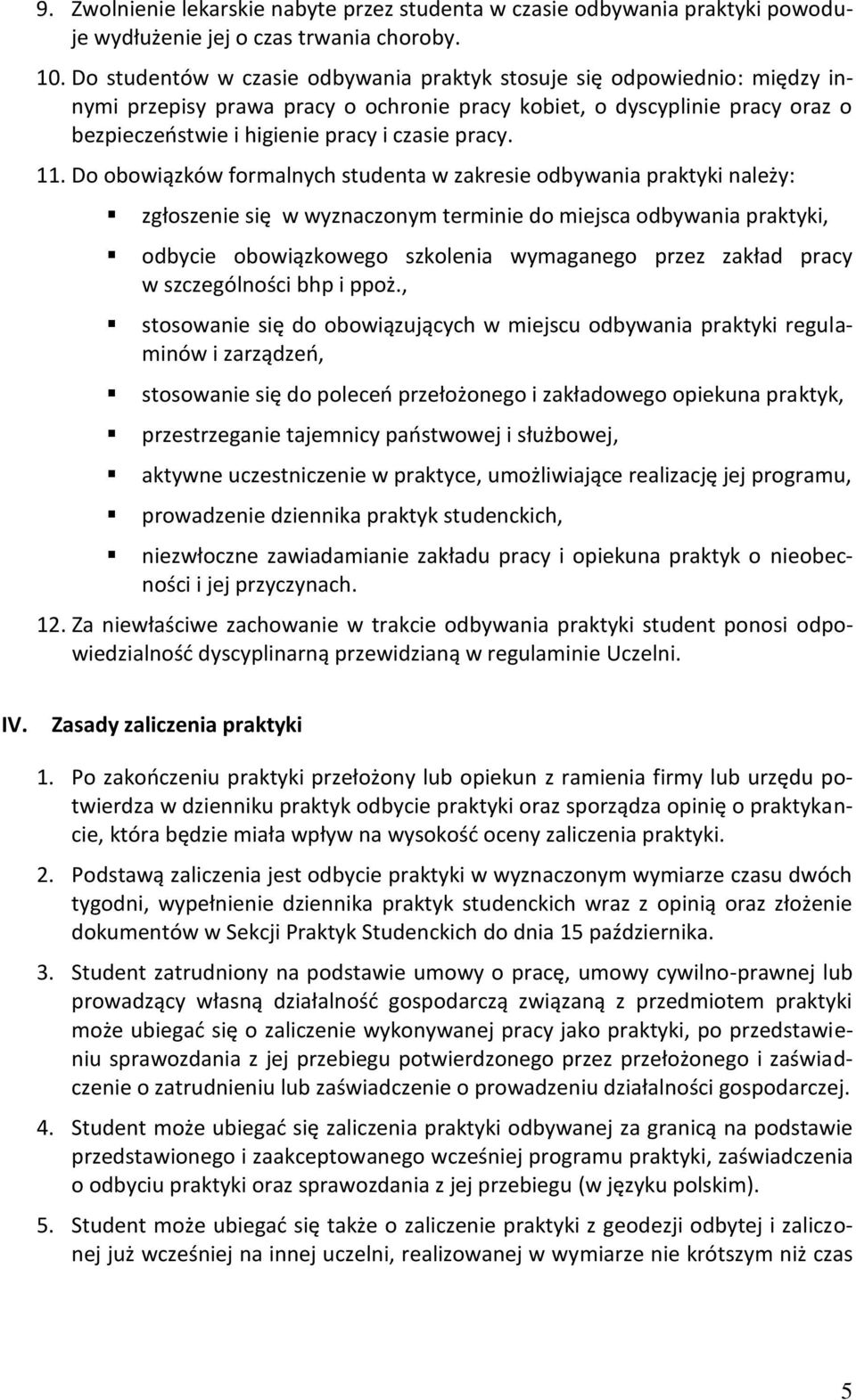 11. Do obowiązków formalnych studenta w zakresie odbywania praktyki należy: zgłoszenie się w wyznaczonym terminie do miejsca odbywania praktyki, odbycie obowiązkowego szkolenia wymaganego przez
