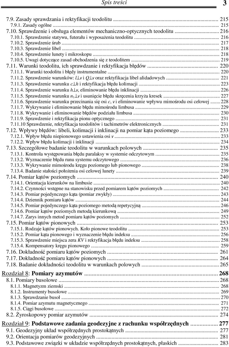 Warunki teodolitu, ich sprawdzanie i rektyfikacja błędów... 220 7.11.1. Warunki teodolitu i błędy instrumentalne... 220 7.11.2. Sprawdzenie warunków: l v i Q v oraz rektyfikacja libel alidadowych.