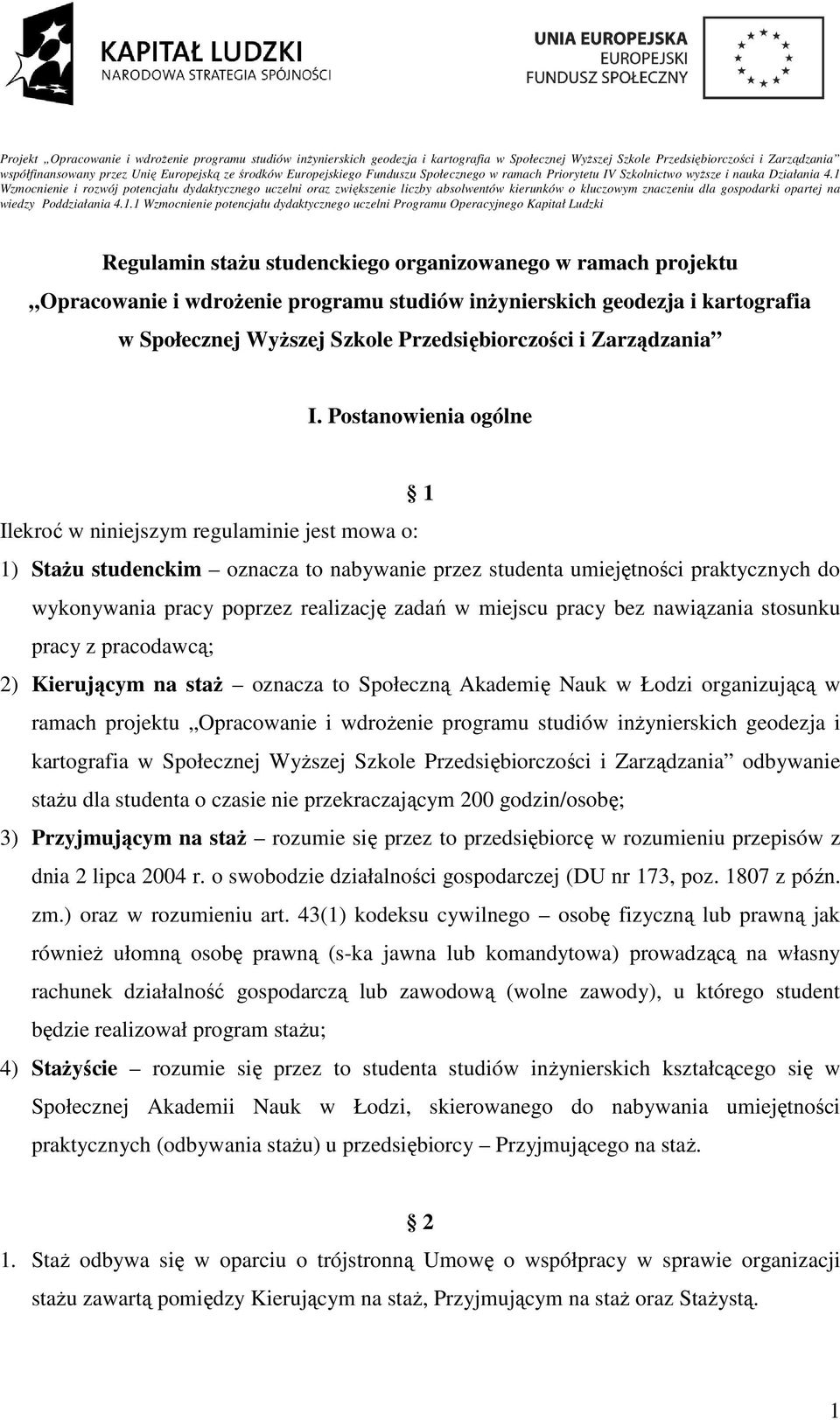 Postanowienia ogólne 1 Ilekroć w niniejszym regulaminie jest mowa o: 1) Stażu studenckim oznacza to nabywanie przez studenta umiejętności praktycznych do wykonywania pracy poprzez realizację zadań w