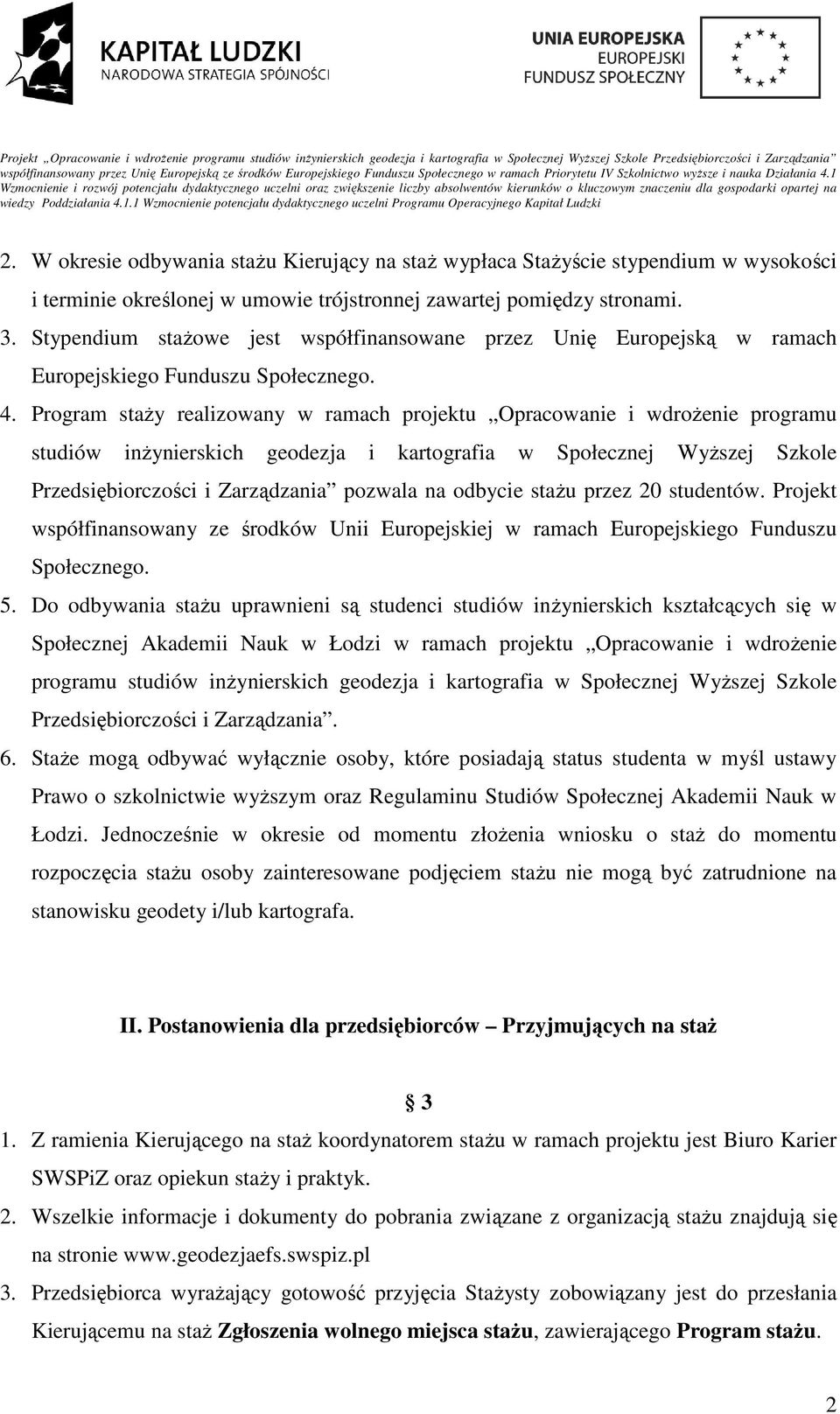 Program staży realizowany w ramach projektu Opracowanie i wdrożenie programu studiów inżynierskich geodezja i kartografia w Społecznej Wyższej Szkole Przedsiębiorczości i Zarządzania pozwala na