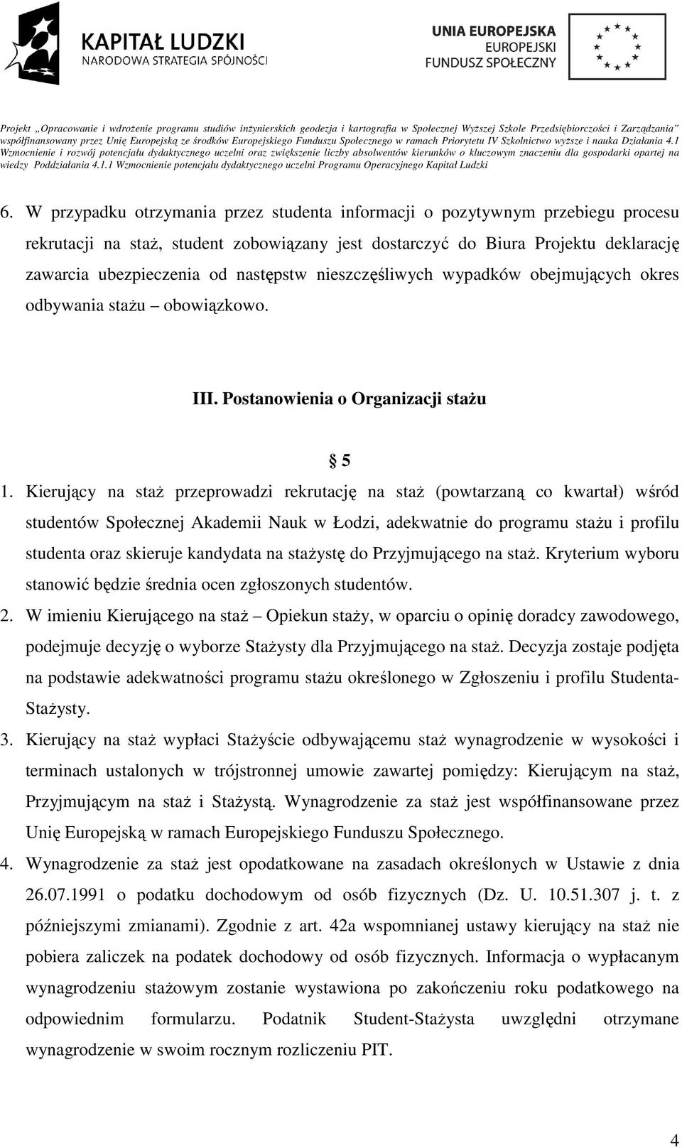 Kierujący na staż przeprowadzi rekrutację na staż (powtarzaną co kwartał) wśród studentów Społecznej Akademii Nauk w Łodzi, adekwatnie do programu stażu i profilu studenta oraz skieruje kandydata na