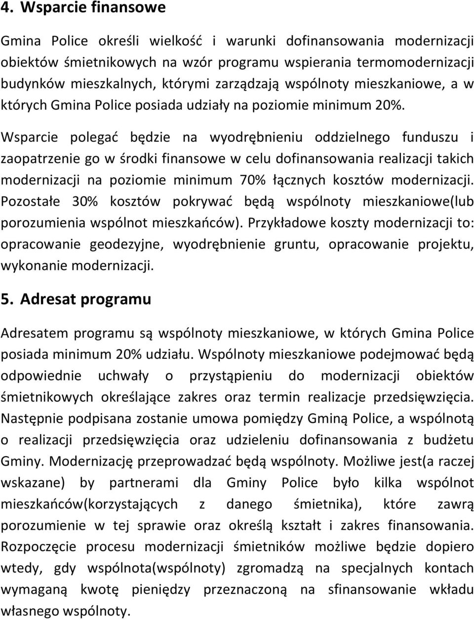 Wsparcie polegać będzie na wyodrębnieniu oddzielnego funduszu i zaopatrzenie go w środki finansowe w celu dofinansowania realizacji takich modernizacji na poziomie minimum 70% łącznych kosztów