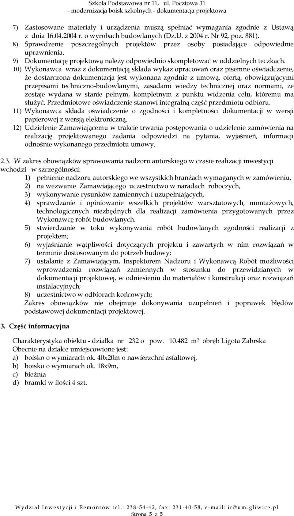 10) Wykonawca wraz z dokumentacją składa wykaz opracowań oraz pisemne oświadczenie, że dostarczona dokumentacja jest wykonana zgodnie z umową, ofertą, obowiązującymi przepisami