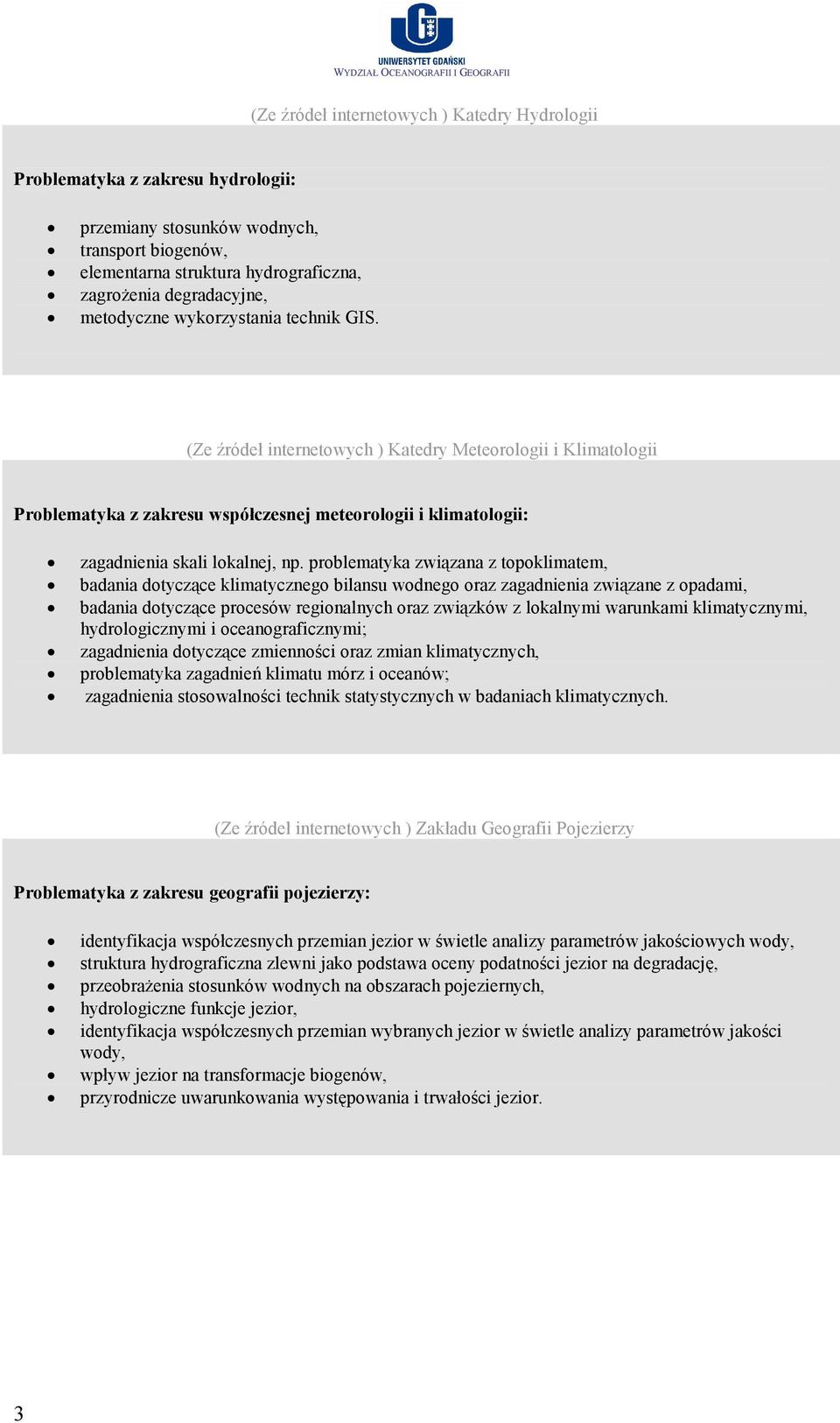 problematyka związana z topoklimatem, badania dotyczące klimatycznego bilansu wodnego oraz zagadnienia związane z opadami, badania dotyczące procesów regionalnych oraz związków z lokalnymi warunkami