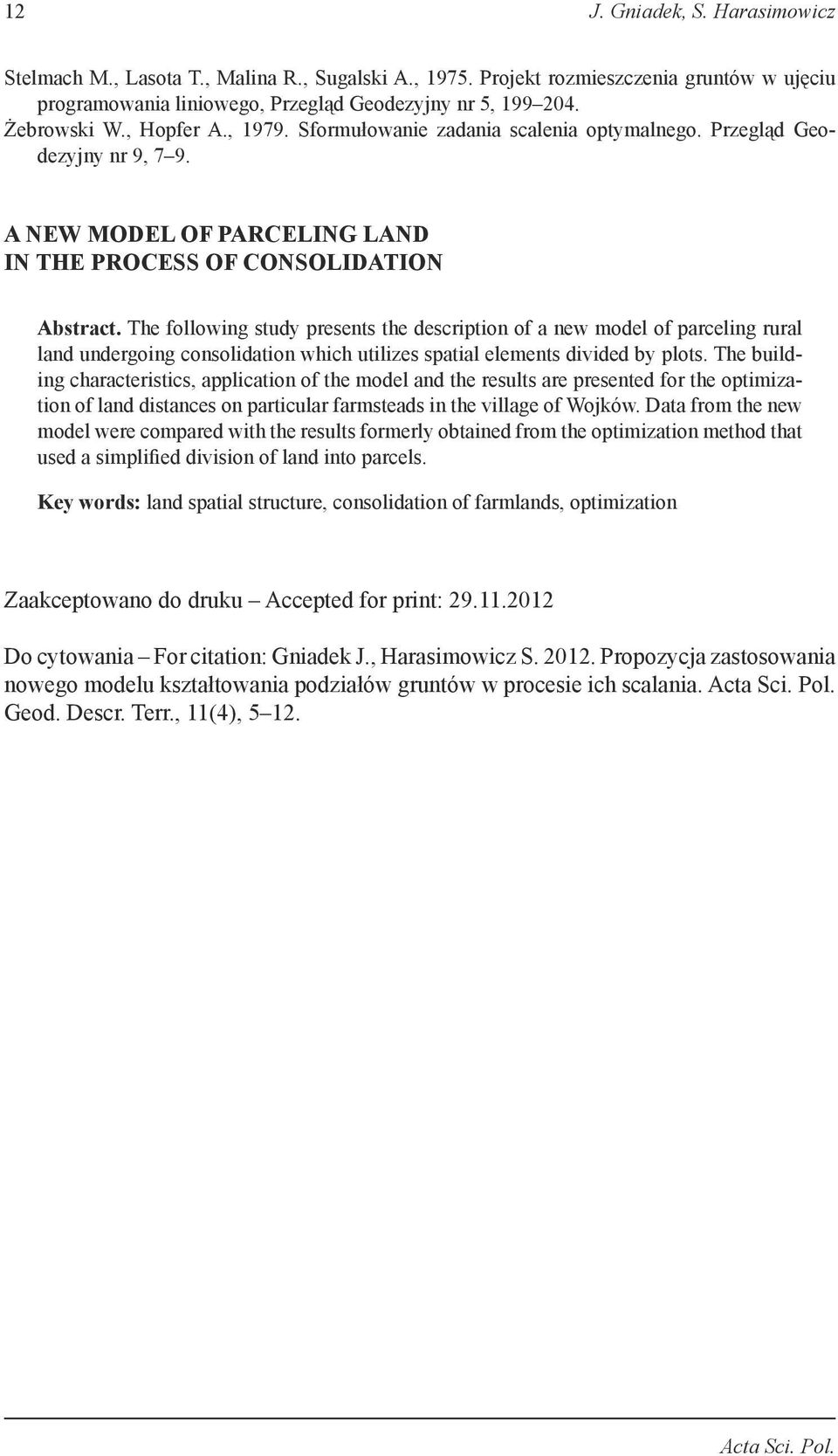 The following study presents the description of a new model of parceling rural land undergoing consolidation which utilizes spatial elements divided by plots.