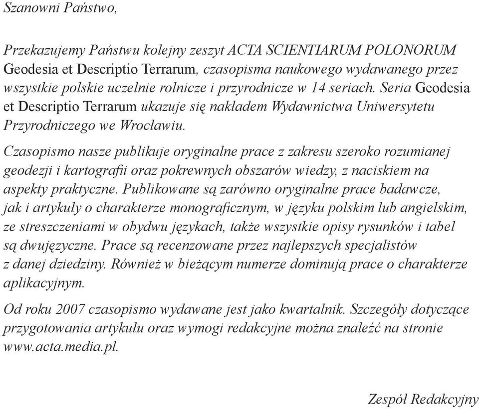 Czasopismo nasze publikuje oryginalne prace z zakresu szeroko rozumianej geodezji i kartografii oraz pokrewnych obszarów wiedzy, z naciskiem na aspekty praktyczne.