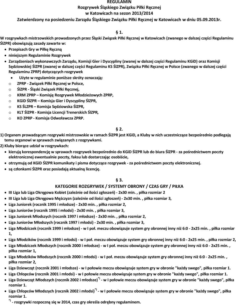 niniejszym Regulaminie Rozgrywek Zarządzeniach wykonawczych Zarządu, Komisji Gier i Dyscypliny (zwanej w dalszej części Regulaminu KGiD) oraz Komisji Sędziowskiej ŚlZPR (zwanej w dalszej części