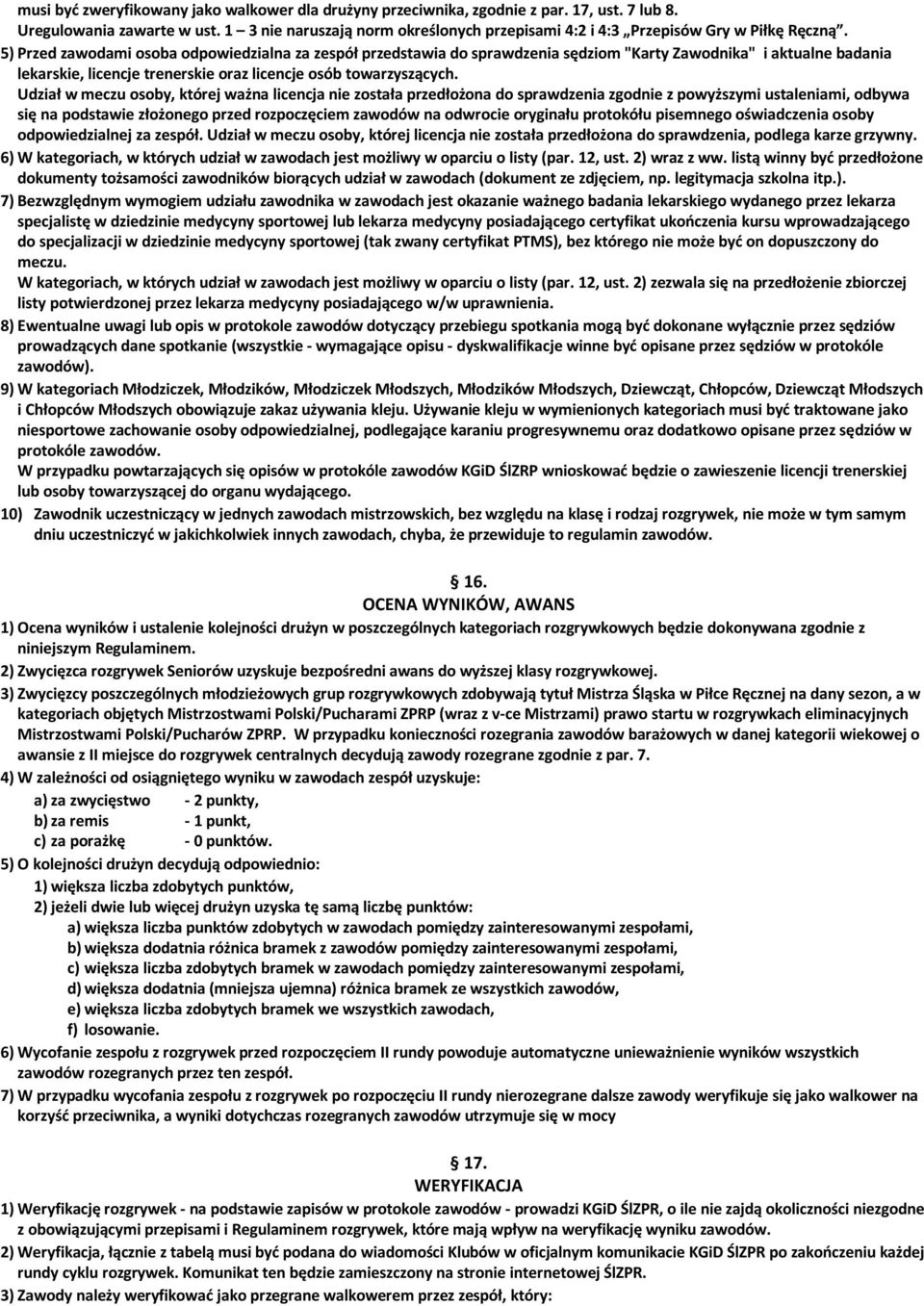 5) Przed zawodami osoba odpowiedzialna za zespół przedstawia do sprawdzenia sędziom "Karty Zawodnika" i aktualne badania lekarskie, licencje trenerskie oraz licencje osób towarzyszących.