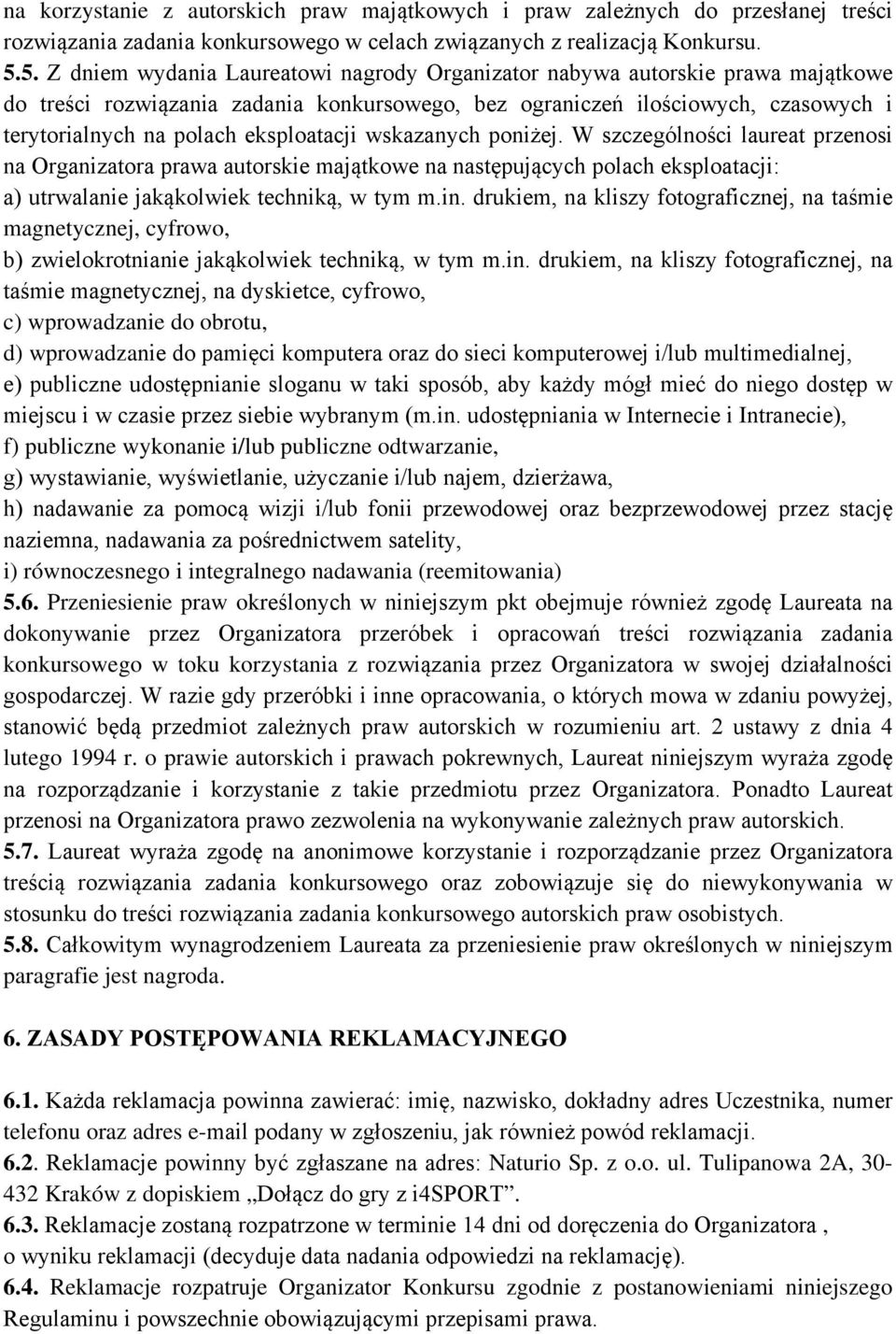 eksploatacji wskazanych poniżej. W szczególności laureat przenosi na Organizatora prawa autorskie majątkowe na następujących polach eksploatacji: a) utrwalanie jakąkolwiek techniką, w tym m.in.