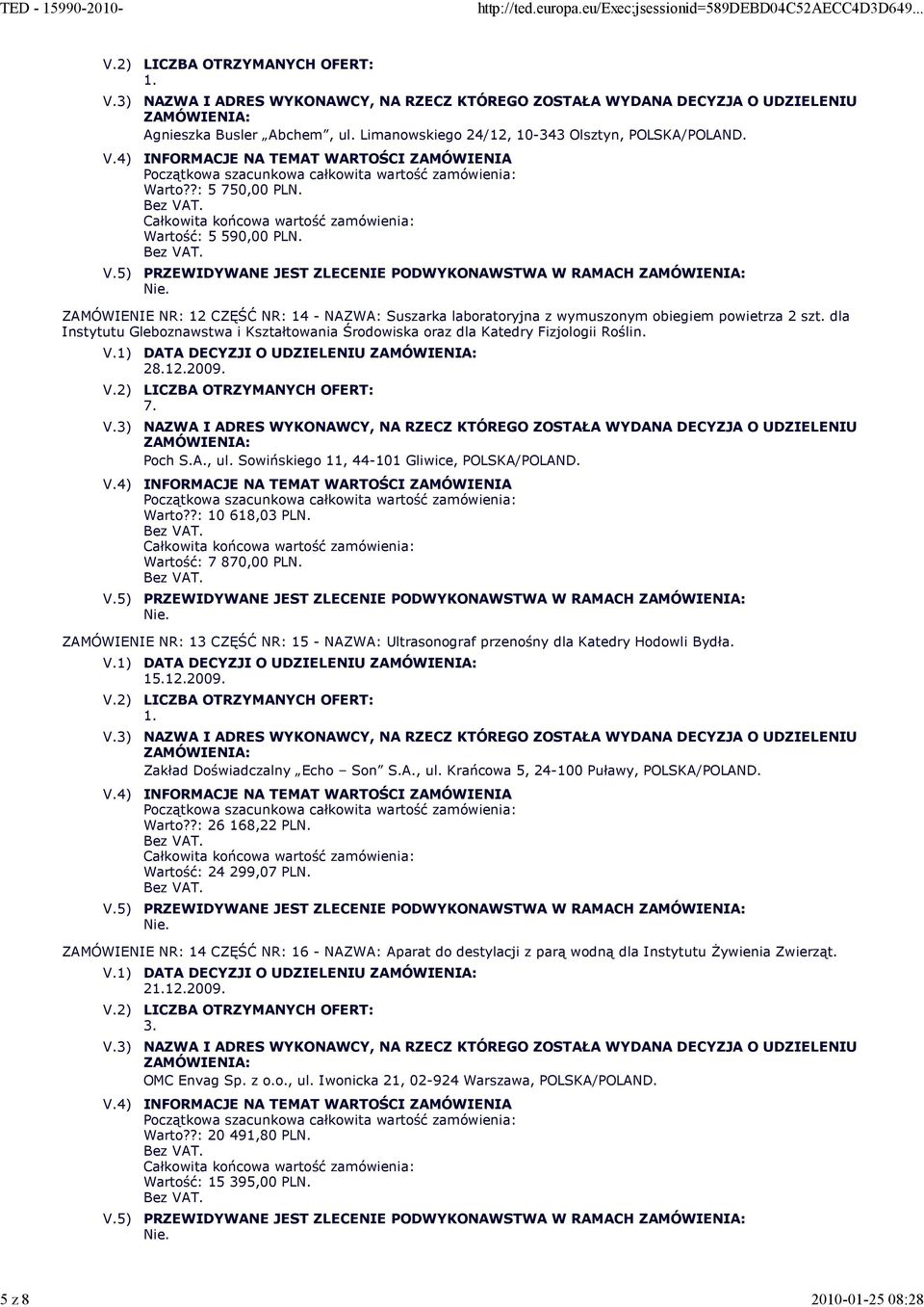 dla Instytutu Gleboznawstwa i Kształtowania Środowiska oraz dla Katedry Fizjologii Roślin. 7. Poch S.A., ul. Sowińskiego 11, 44-101 Gliwice, POLSKA/POLAND. Warto??: 10 618,03 PLN.