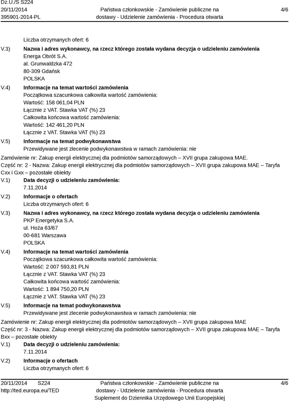 461,20 PLN Informacje na temat podwykonawstwa Przewidywane jest zlecenie podwykonawstwa w ramach zamówienia: nie Zamówienie nr: Zakup energii elektrycznej dla podmiotów samorządowych XVII grupa