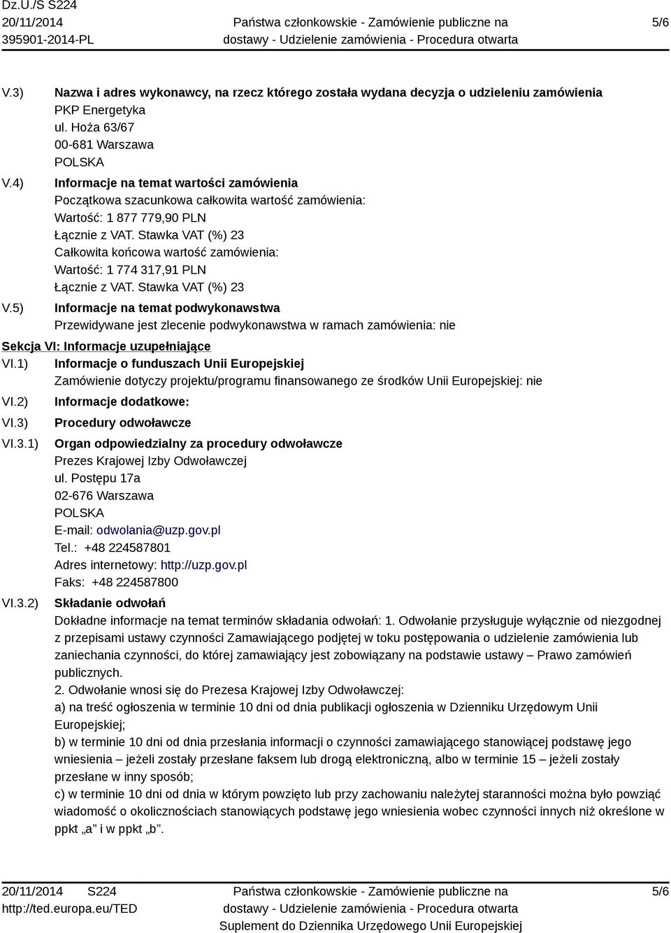 317,91 PLN Informacje na temat podwykonawstwa Przewidywane jest zlecenie podwykonawstwa w ramach zamówienia: nie Sekcja VI: Informacje uzupełniające VI.