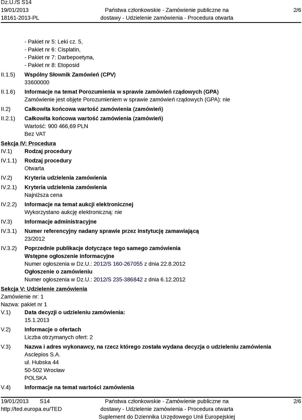 Zamówienie jest objęte Porozumieniem w sprawie zamówień rządowych (GPA): nie Całkowita końcowa wartość zamówienia (zamówień) Całkowita końcowa wartość zamówienia (zamówień) Wartość: 900 466,69 PLN