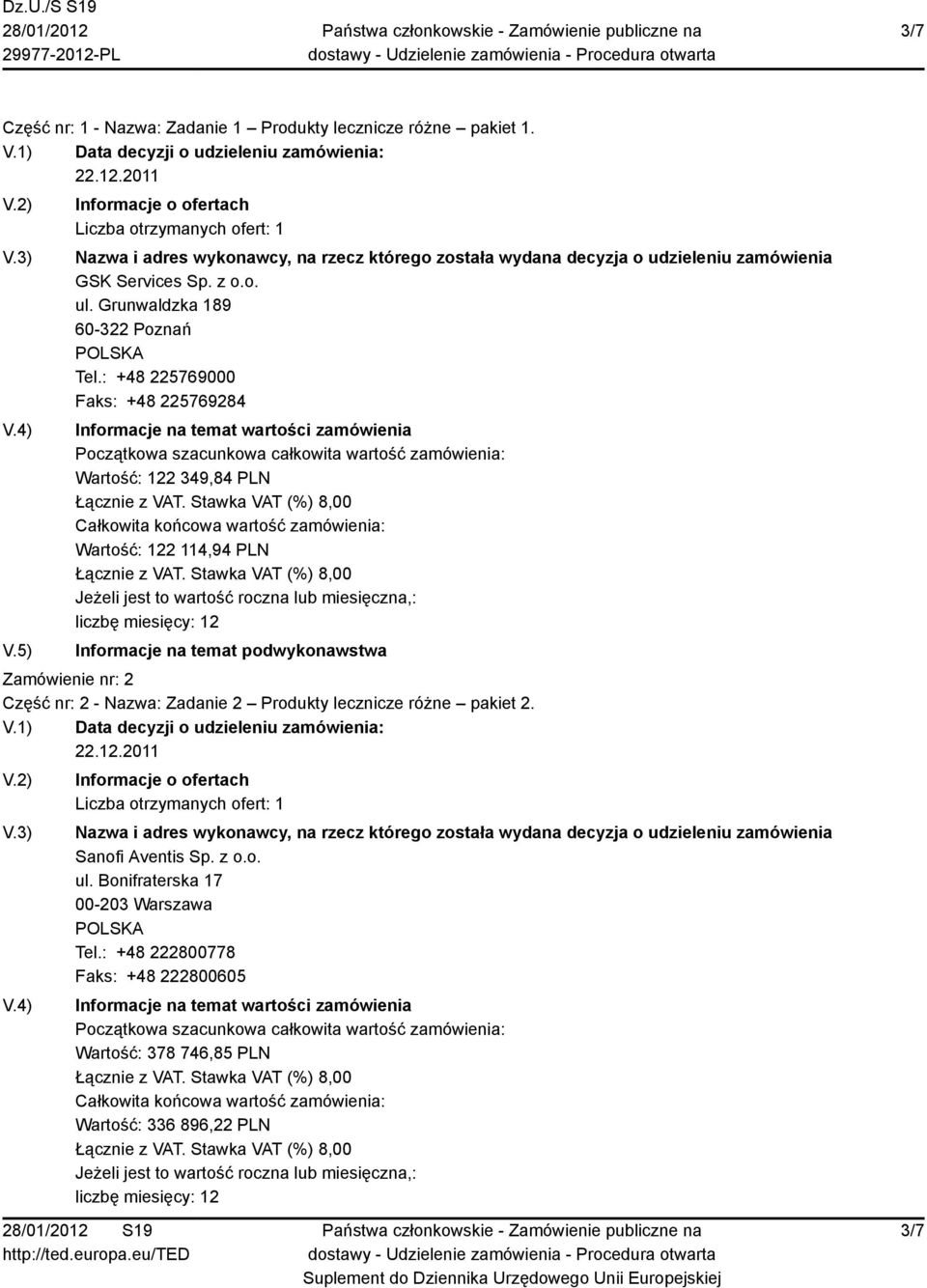 : +48 225769000 Faks: +48 225769284 Wartość: 122 349,84 PLN Wartość: 122 114,94 PLN Zamówienie nr: 2 Część nr: 2 - Nazwa: