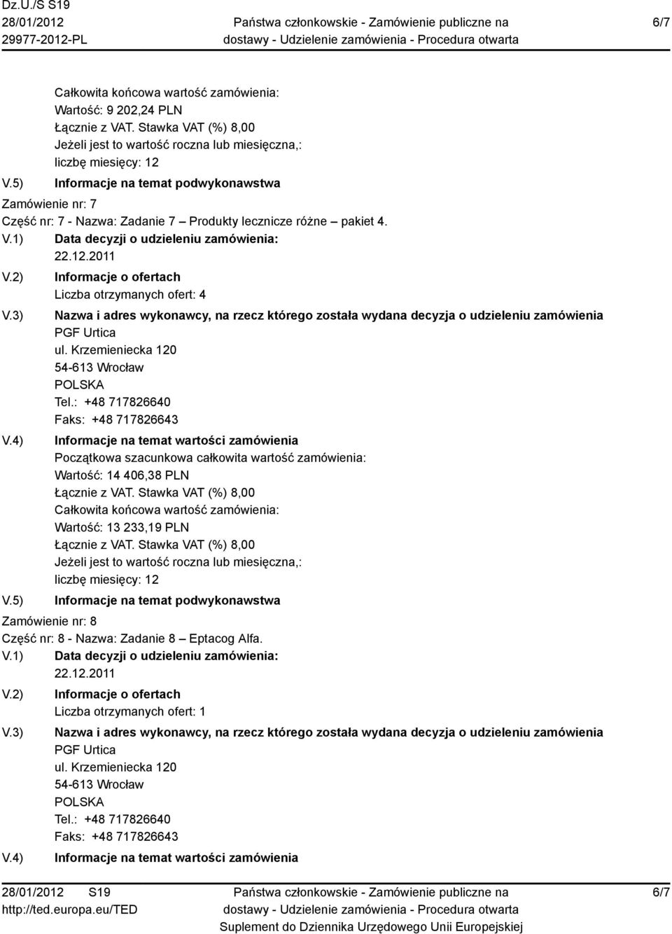 : +48 717826640 Faks: +48 717826643 Wartość: 14 406,38 PLN Wartość: 13 233,19 PLN Zamówienie nr: 8 Część nr: 8 -