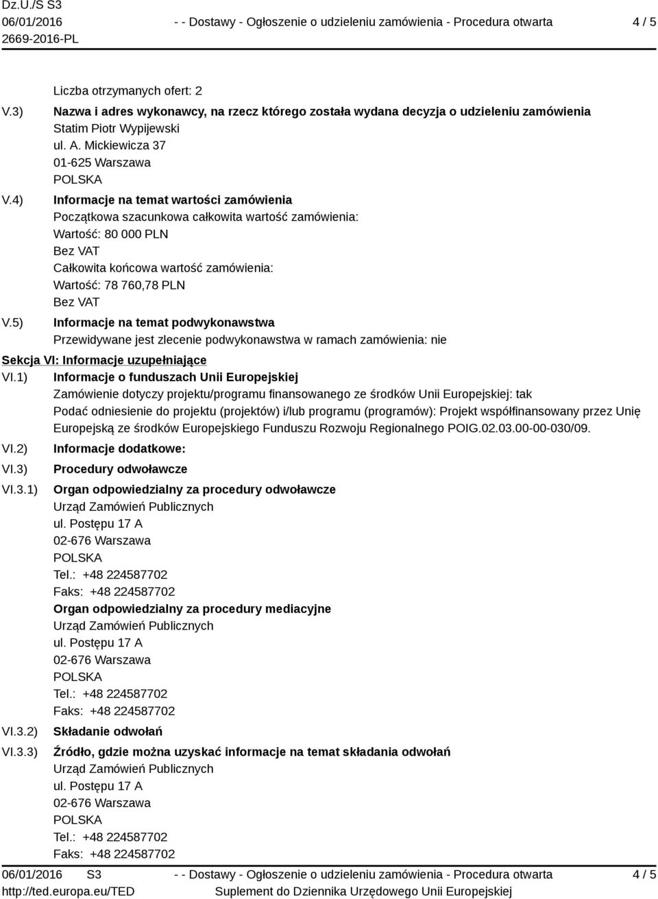 PLN Informacje na temat podwykonawstwa Przewidywane jest zlecenie podwykonawstwa w ramach zamówienia: nie Sekcja VI: Informacje uzupełniające VI.