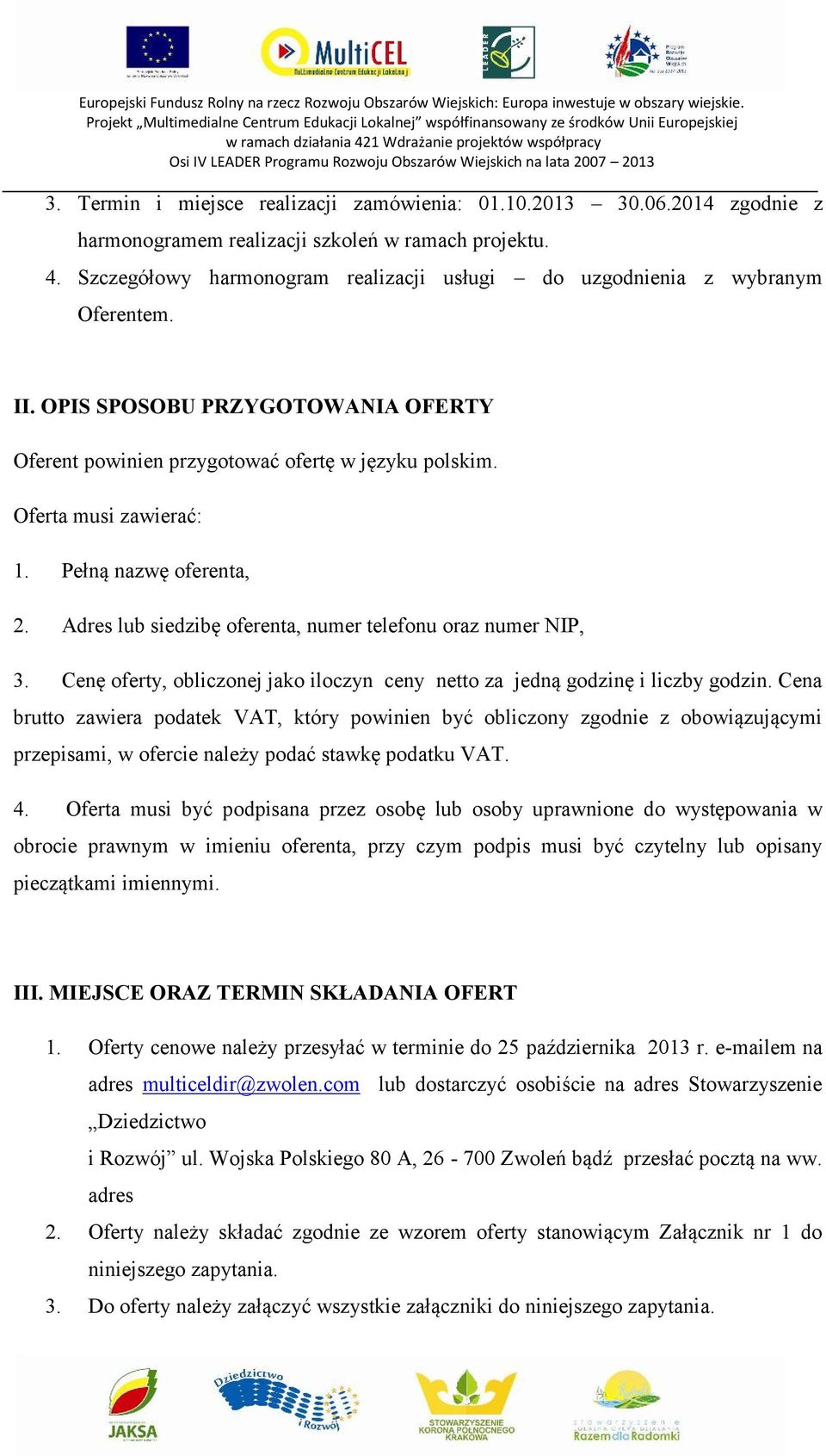 Pełną nazwę oferenta, 2. Adres lub siedzibę oferenta, numer telefonu oraz numer NIP, 3. Cenę oferty, obliczonej jako iloczyn ceny netto za jedną godzinę i liczby godzin.