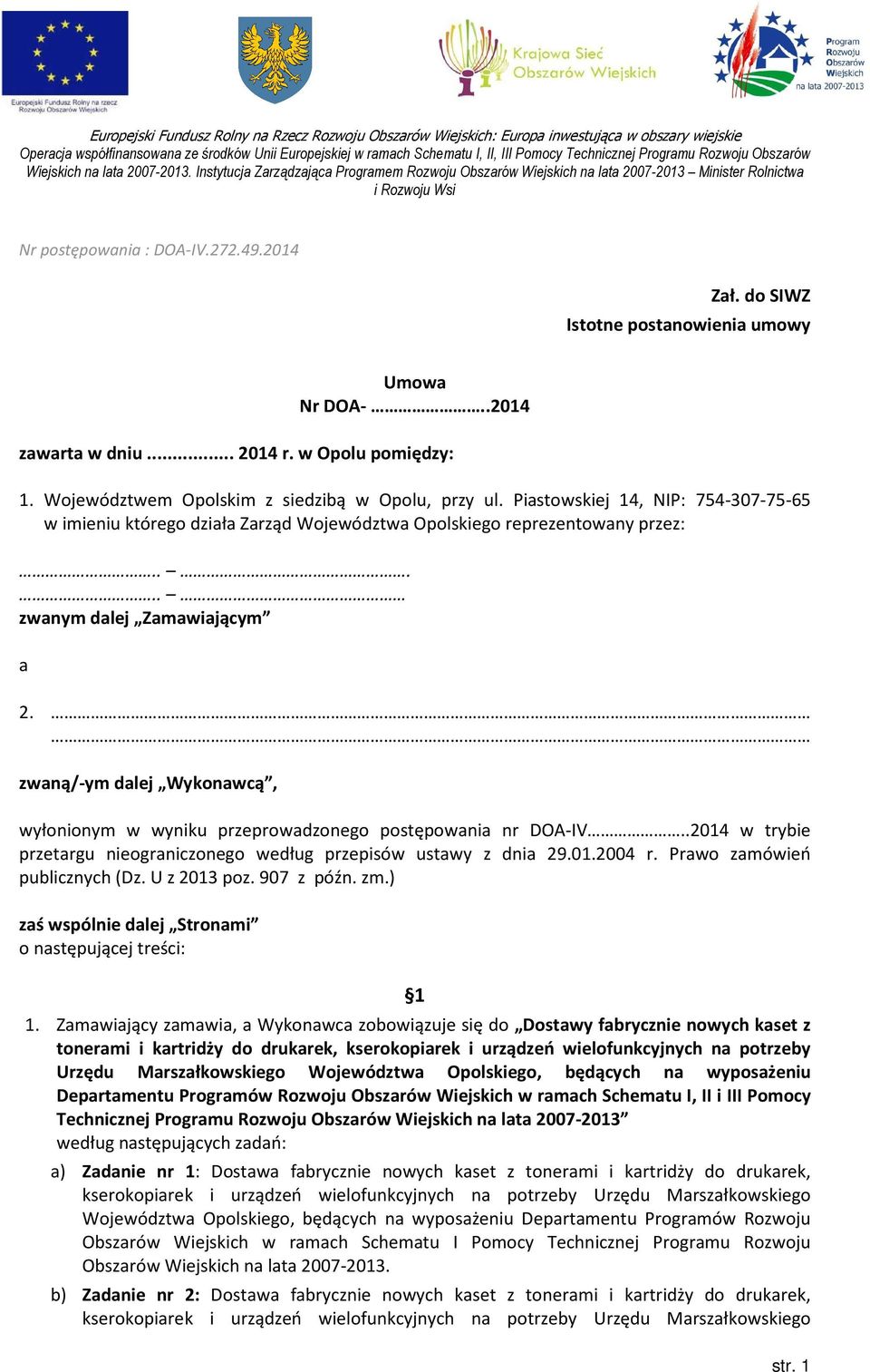 zwaną/-ym dalej Wykonawcą, wyłonionym w wyniku przeprowadzonego postępowania nr DOA-IV..2014 w trybie przetargu nieograniczonego według przepisów ustawy z dnia 29.01.2004 r.