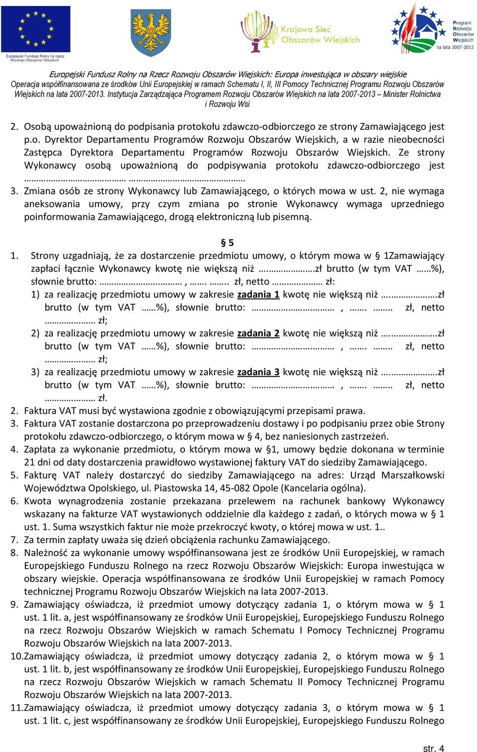 2, nie wymaga aneksowania umowy, przy czym zmiana po stronie Wykonawcy wymaga uprzedniego poinformowania Zamawiającego, drogą elektroniczną lub pisemną. 5 1.