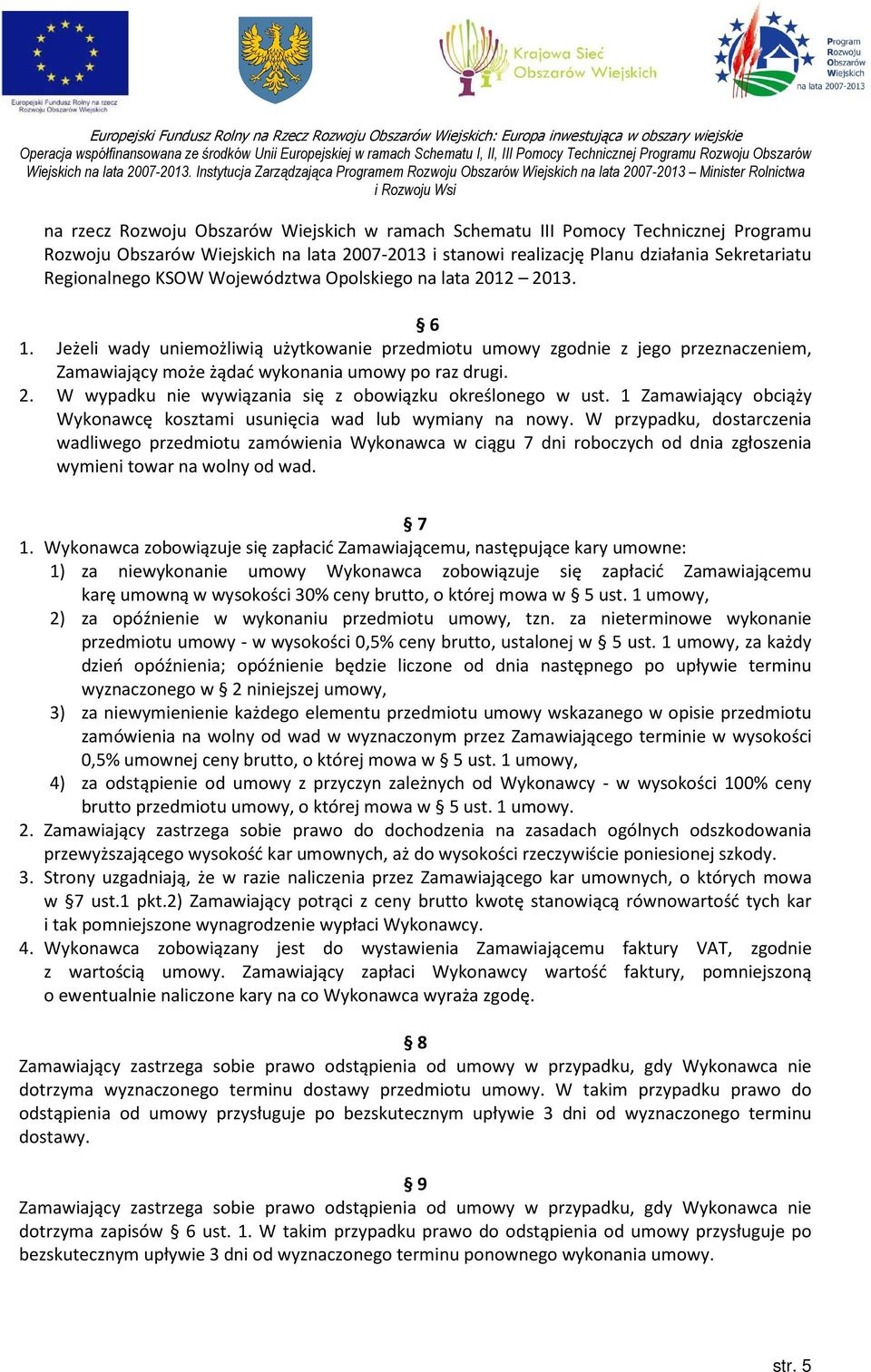1 Zamawiający obciąży Wykonawcę kosztami usunięcia wad lub wymiany na nowy.