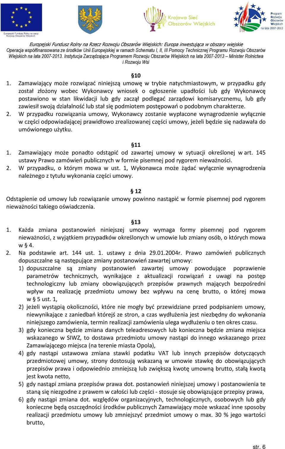 W przypadku rozwiązania umowy, Wykonawcy zostanie wypłacone wynagrodzenie wyłącznie w części odpowiadającej prawidłowo zrealizowanej części umowy, jeżeli będzie się nadawała do umówionego użytku.