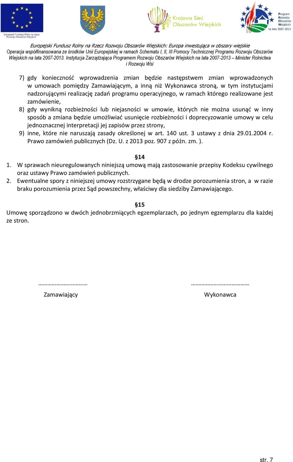 rozbieżności i doprecyzowanie umowy w celu jednoznacznej interpretacji jej zapisów przez strony, 9) inne, które nie naruszają zasady określonej w art. 140 ust. 3 ustawy z dnia 29.01.2004 r.