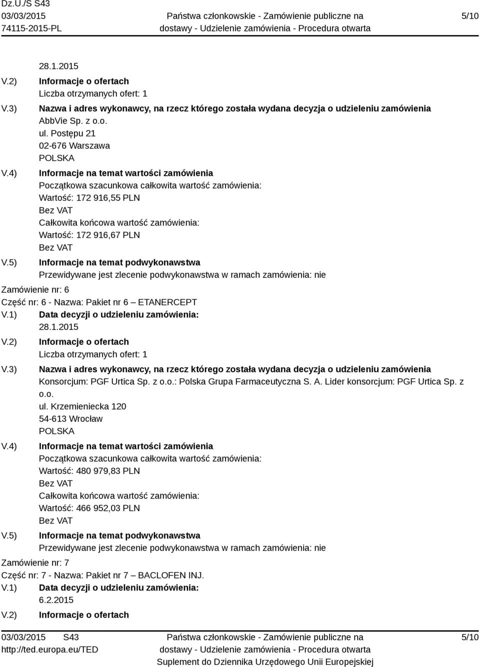 ETANERCEPT 28.1.2015 Liczba otrzymanych ofert: 1 Konsorcjum: PGF Urtica Sp. z o.o.: Polska Grupa Farmaceutyczna S. A.