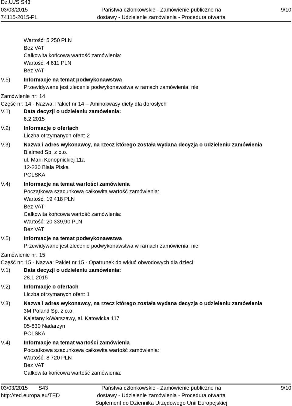 Marii Konopnickiej 11a 12-230 Biała Piska Wartość: 19 418 PLN Wartość: 20 339,90 PLN Zamówienie nr: 15 Część nr: 15 - Nazwa: