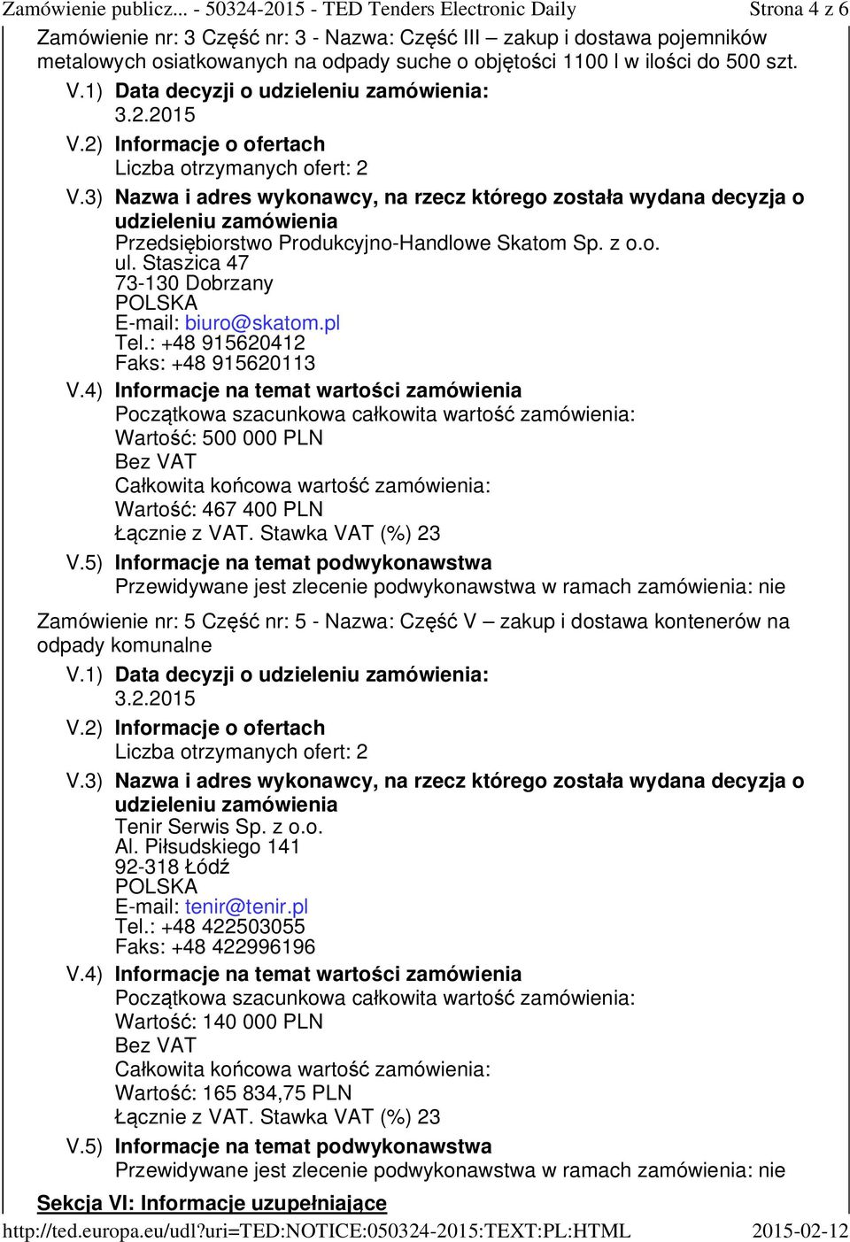 : +48 915620412 Faks: +48 915620113 Warto : 500 000 PLN Warto : 467 400 PLN Zamówienie nr: 5 Cz nr: 5 - Nazwa: Cz V zakup i dostawa kontenerów na odpady komunalne 3.2.2015 Liczba otrzymanych ofert: 2 Tenir Serwis Sp.