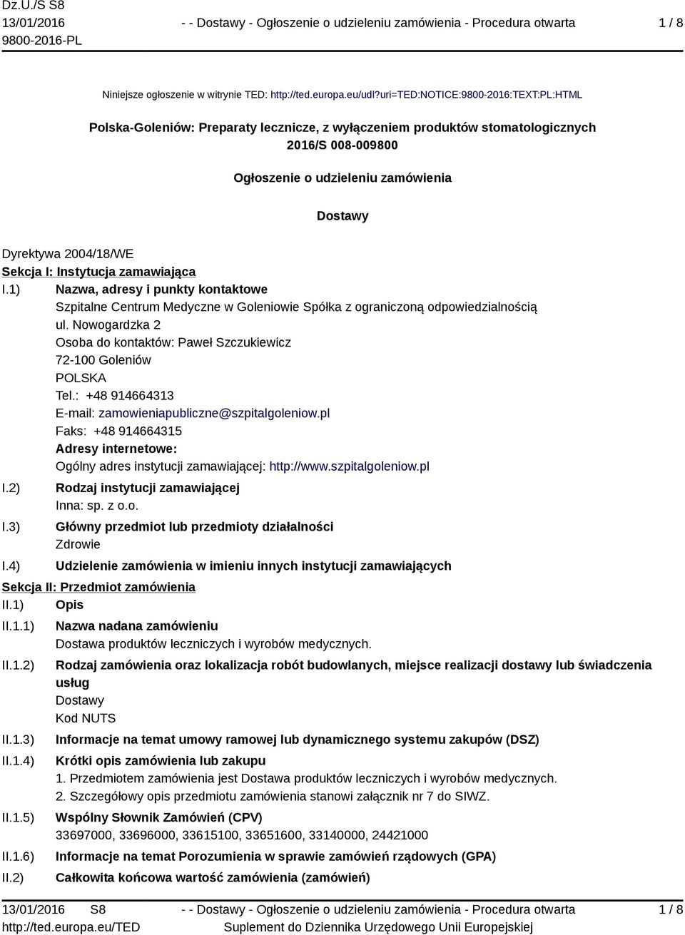 Sekcja I: Instytucja zamawiająca I.1) Nazwa, adresy i punkty kontaktowe Szpitalne Centrum Medyczne w Goleniowie Spółka z ograniczoną odpowiedzialnością ul.