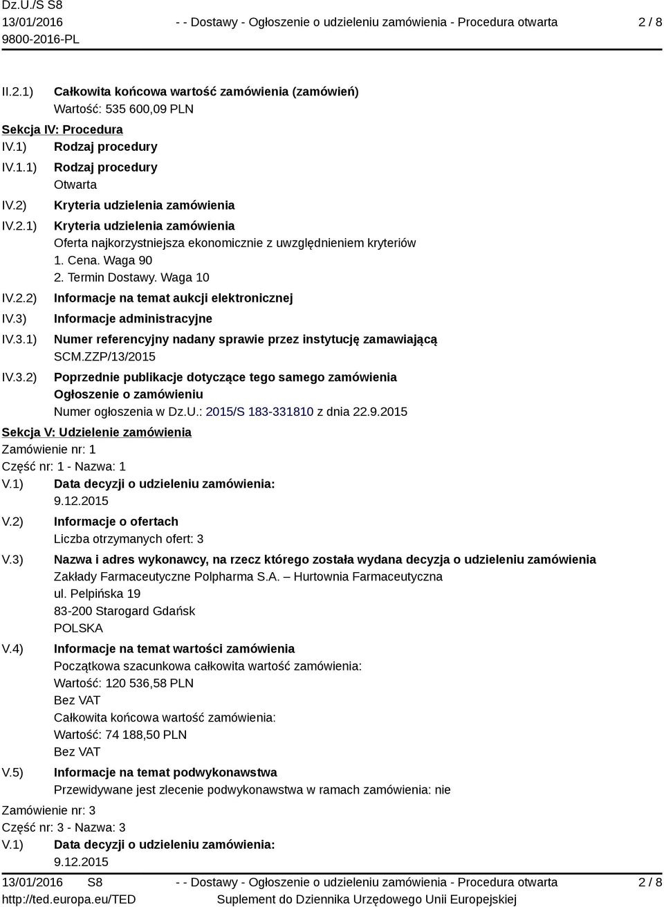 1) IV.3.2) Rodzaj procedury Otwarta Kryteria udzielenia zamówienia Kryteria udzielenia zamówienia Oferta najkorzystniejsza ekonomicznie z uwzględnieniem kryteriów 1. Cena. Waga 90 2. Termin Dostawy.