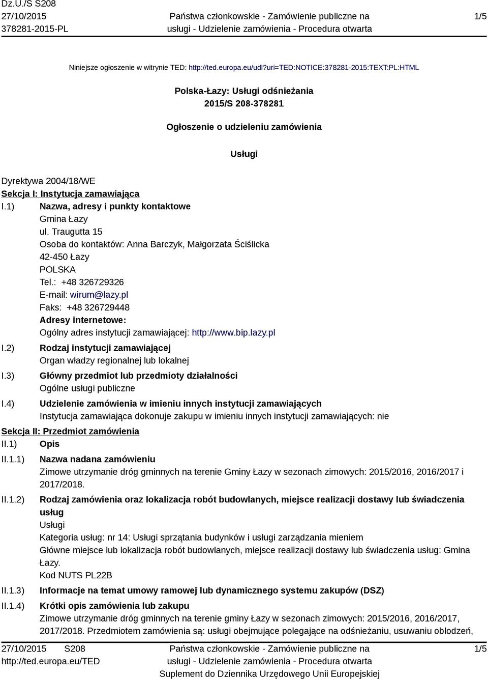 1) Nazwa, adresy i punkty kontaktowe Gmina Łazy ul. Traugutta 15 Osoba do kontaktów: Anna Barczyk, Małgorzata Ściślicka 42-450 Łazy Tel.: +48 326729326 E-mail: wirum@lazy.