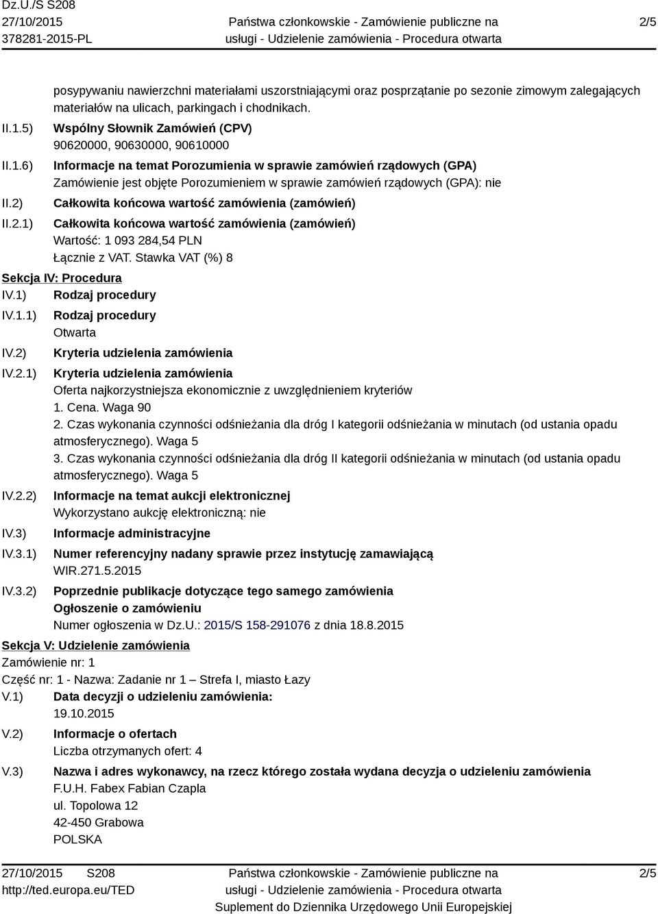 (GPA): nie Całkowita końcowa wartość zamówienia (zamówień) Całkowita końcowa wartość zamówienia (zamówień) Wartość: 1 093 284,54 PLN Sekcja IV: Procedura IV.1) Rodzaj procedury IV.1.1) I IV.2.1) IV.2.2) I IV.