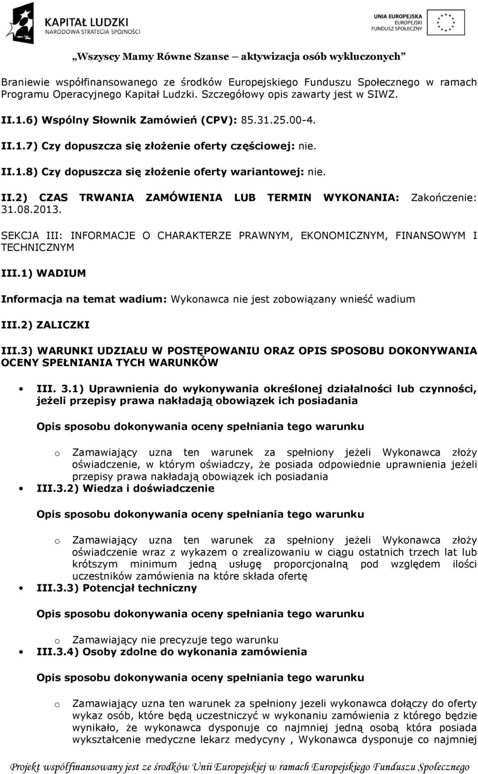 08.2013. SEKCJA III: INFORMACJE O CHARAKTERZE PRAWNYM, EKONOMICZNYM, FINANSOWYM I TECHNICZNYM III.1) WADIUM Informacja na temat wadium: Wykonawca nie jest zobowiązany wnieść wadium III.