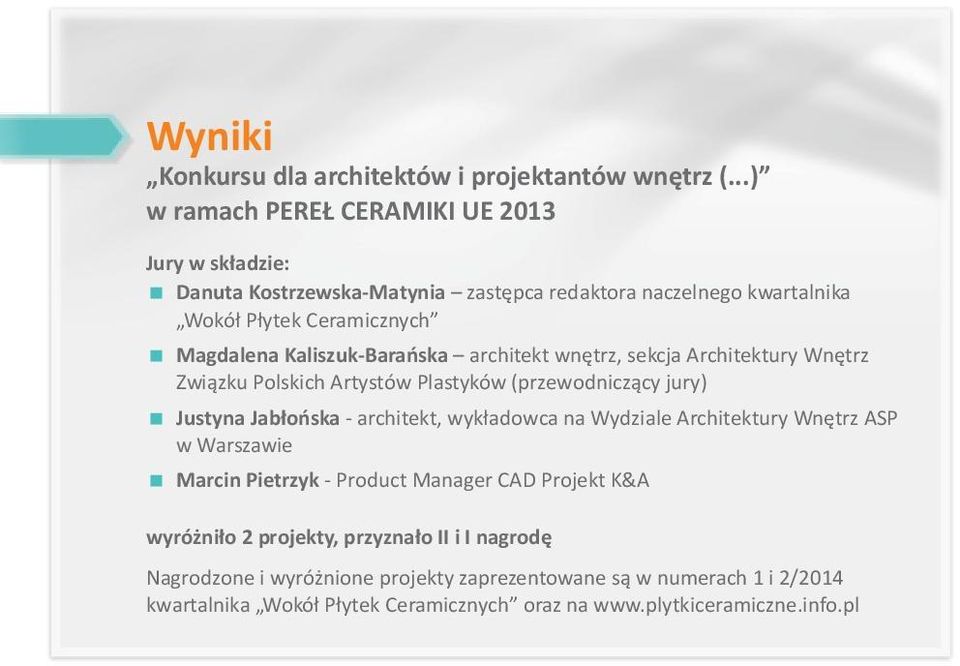 Kaliszuk-Barañska architekt wnêtrz, sekcja Architektury Wnêtrz Zwi¹zku Polskich Artystów Plastyków (przewodnicz¹cy jury) Justyna Jab³oñska - architekt, wyk³adowca na