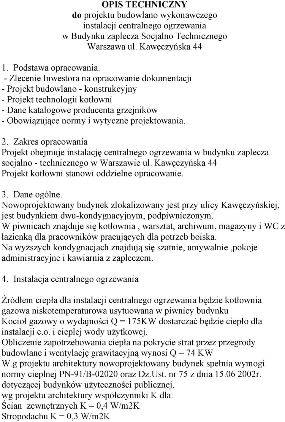 projektowania. 2. Zakres opracowania Projekt obejmuje instalację centralnego ogrzewania w budynku zaplecza socjalno - technicznego w Warszawie ul.