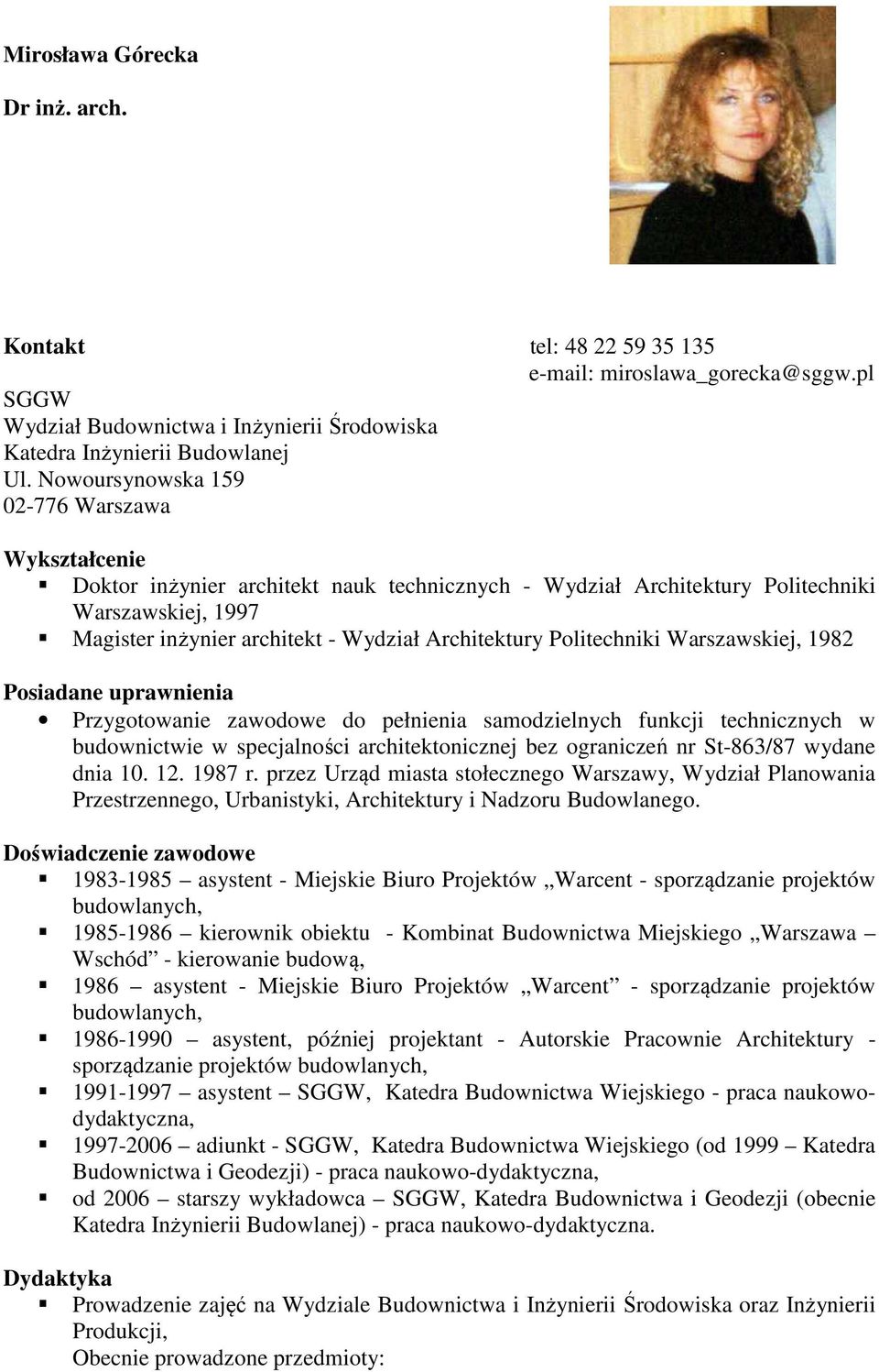 Politechniki Warszawskiej, 1982 Posiadane uprawnienia Przygotowanie zawodowe do pełnienia samodzielnych funkcji technicznych w budownictwie w specjalności architektonicznej bez ograniczeń nr