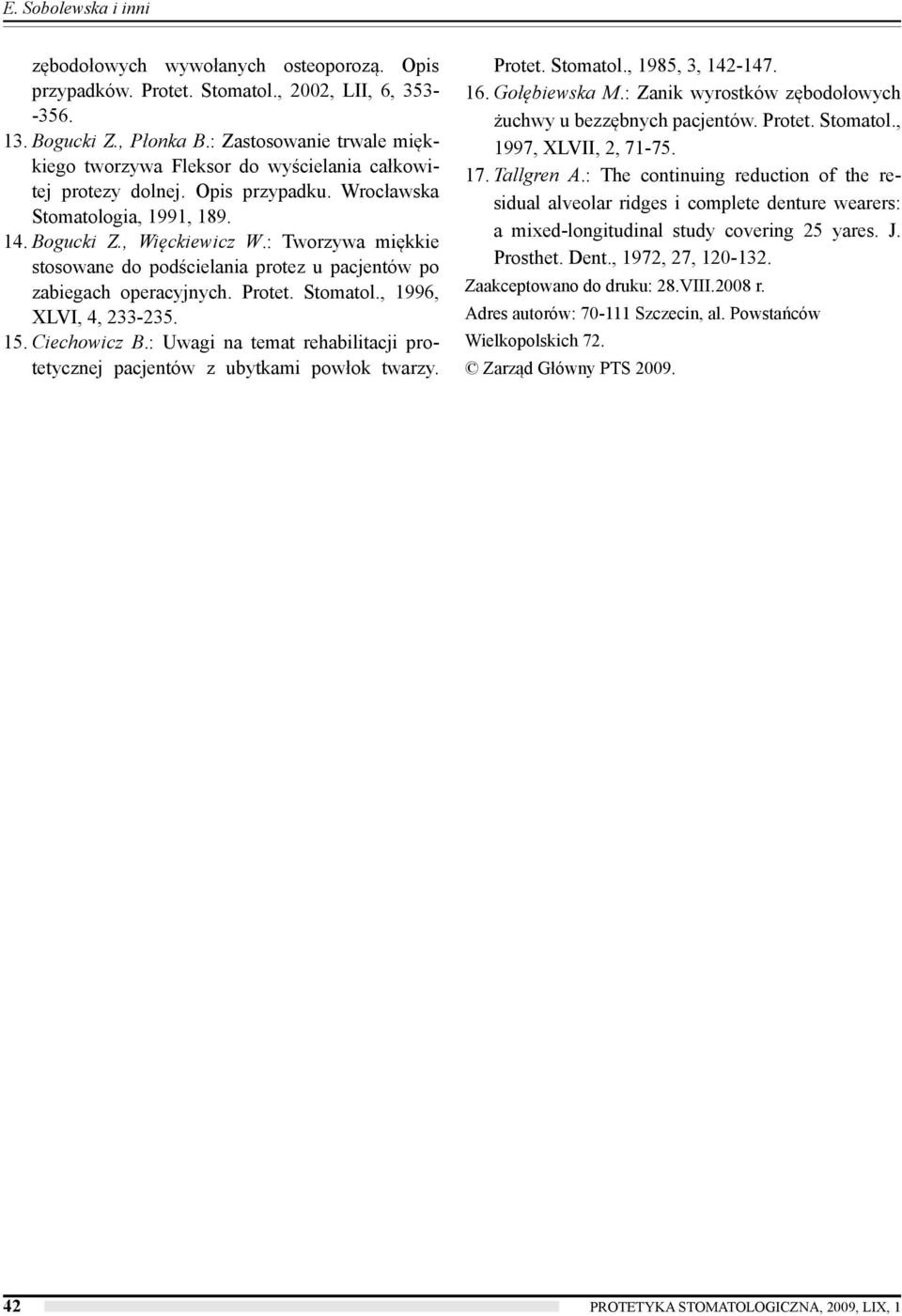 : Tworzywa miękkie stosowane do podścielania protez u pacjentów po zabiegach operacyjnych. Protet. Stomatol., 1996, XLVI, 4, 233-235. 15. Ciechowicz B.