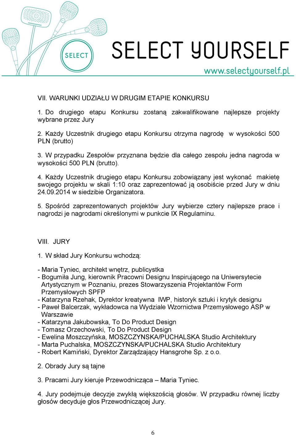 Każdy Uczestnik drugiego etapu Konkursu zobowiązany jest wykonać makietę swojego projektu w skali 1:10 oraz zaprezentować ją osobiście przed Jury w dniu 24.09.2014 w siedzibie Organizatora. 5.