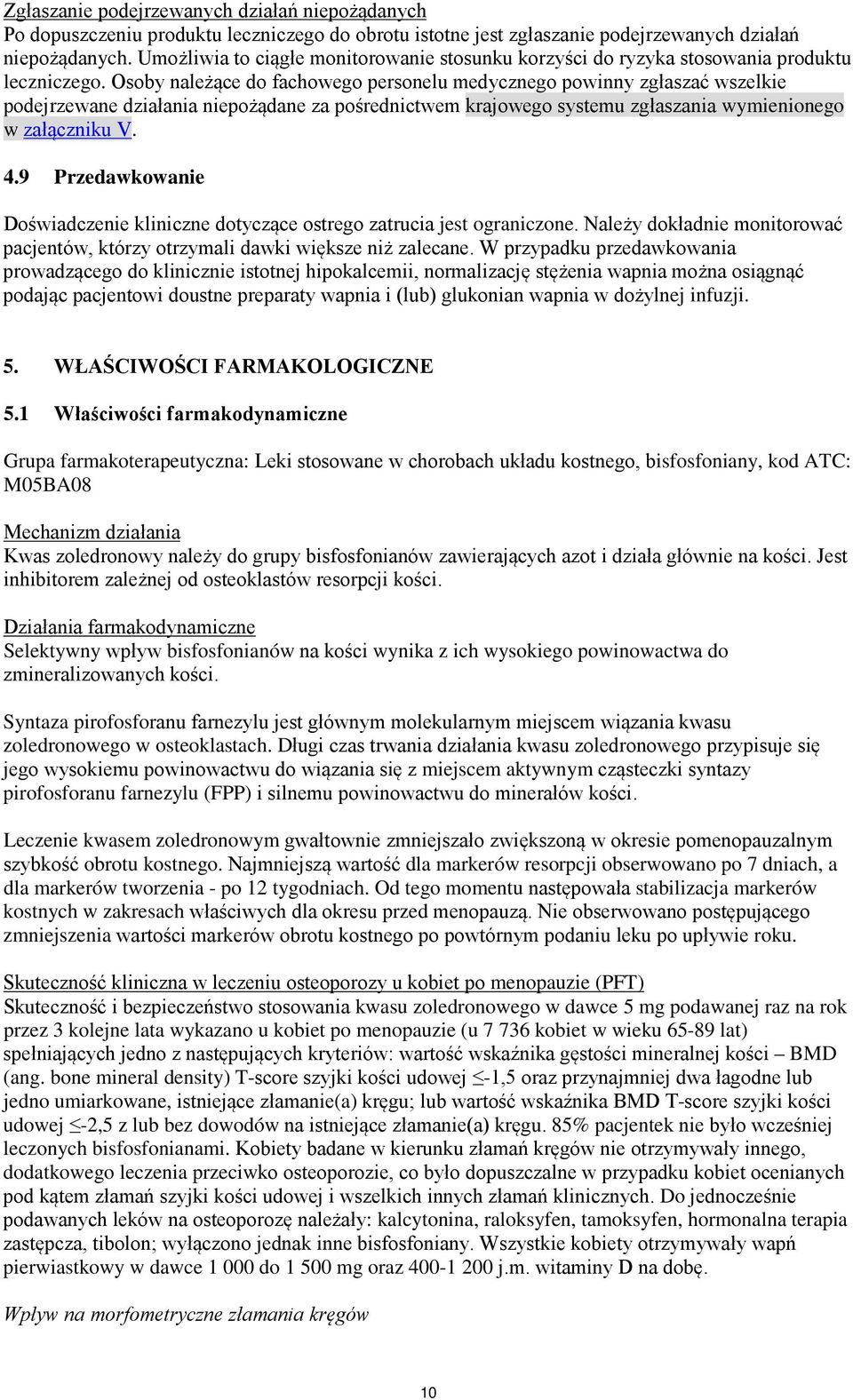 Osoby należące do fachowego personelu medycznego powinny zgłaszać wszelkie podejrzewane działania niepożądane za pośrednictwem krajowego systemu zgłaszania wymienionego w załączniku V. 4.
