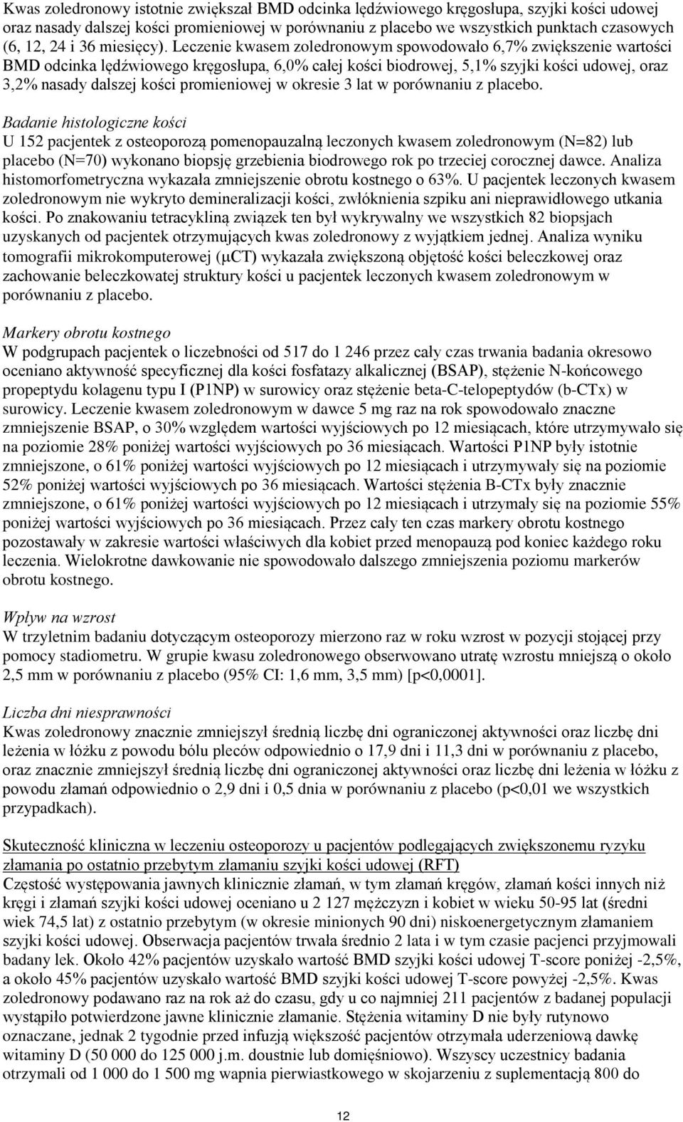 Leczenie kwasem zoledronowym spowodowało 6,7% zwiększenie wartości BMD odcinka lędźwiowego kręgosłupa, 6,0% całej kości biodrowej, 5,1% szyjki kości udowej, oraz 3,2% nasady dalszej kości