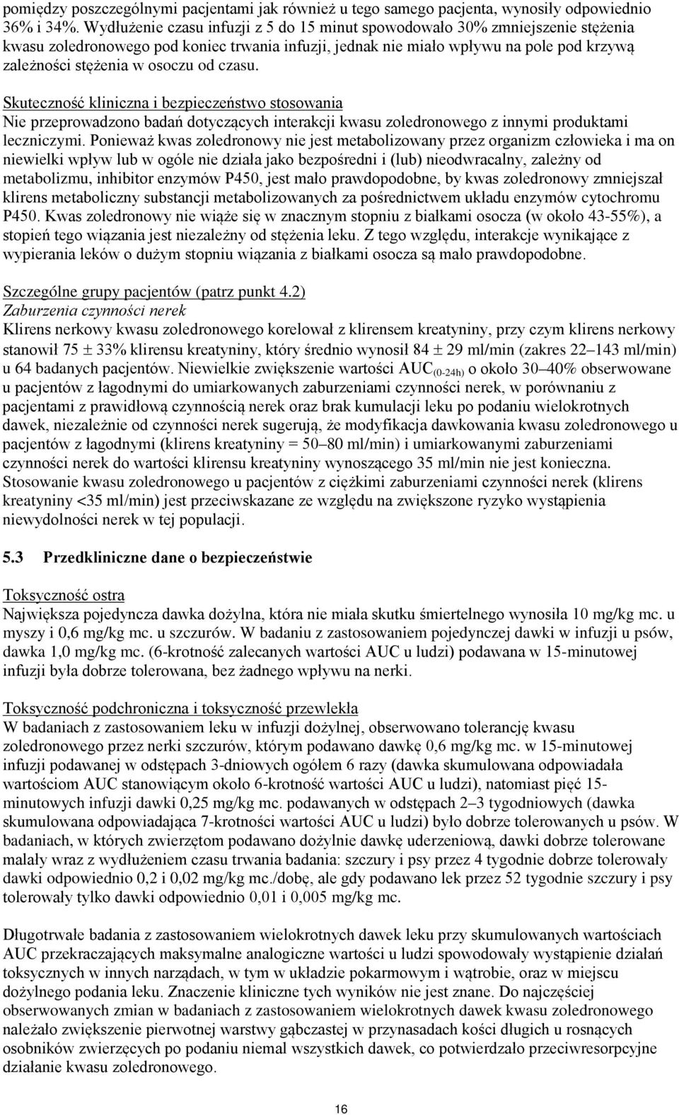 od czasu. Skuteczność kliniczna i bezpieczeństwo stosowania Nie przeprowadzono badań dotyczących interakcji kwasu zoledronowego z innymi produktami leczniczymi.