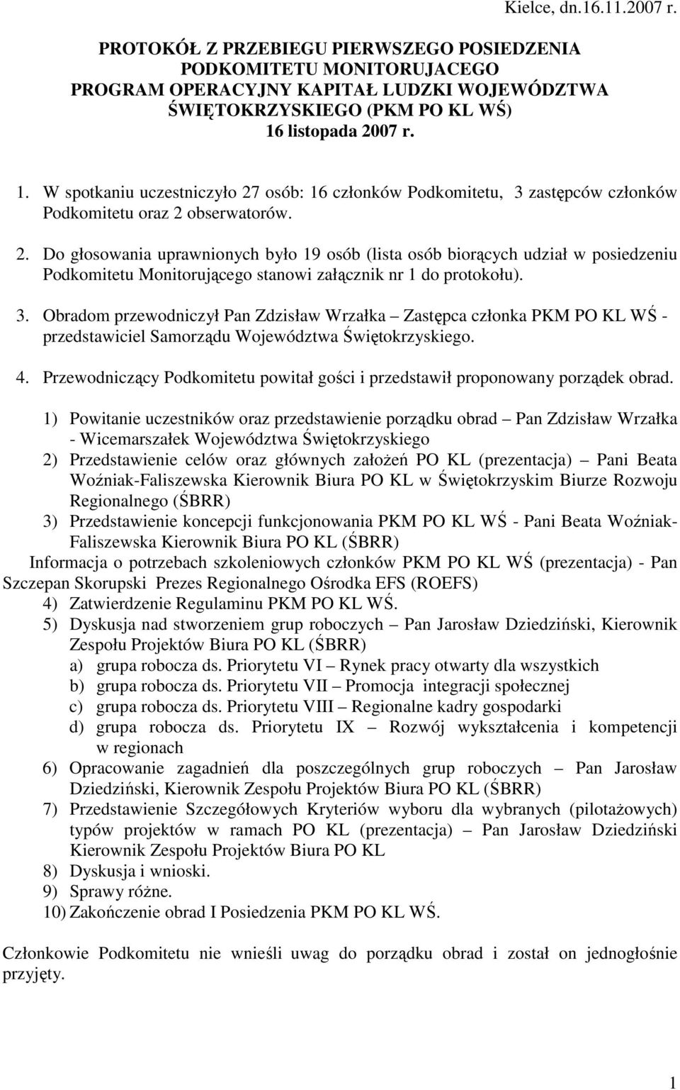 3. Obradom przewodniczył Pan Zdzisław Wrzałka Zastępca członka PKM PO KL WŚ - przedstawiciel Samorządu Województwa Świętokrzyskiego. 4.