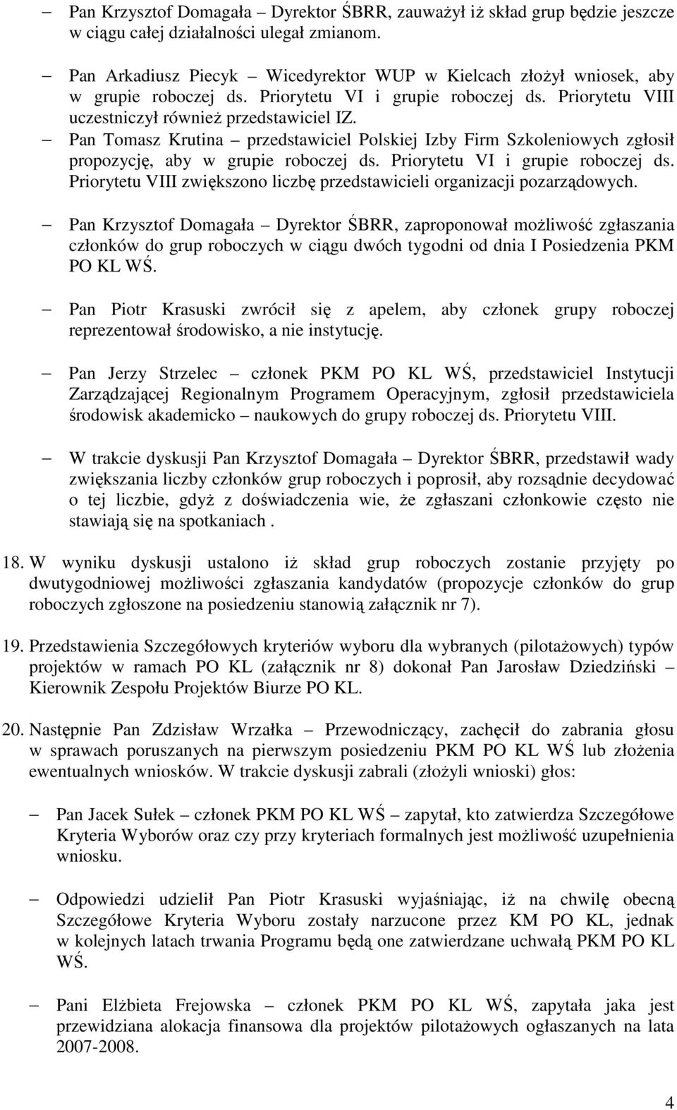 Pan Tomasz Krutina przedstawiciel Polskiej Izby Firm Szkoleniowych zgłosił propozycję, aby w grupie roboczej ds. Priorytetu VI i grupie roboczej ds.