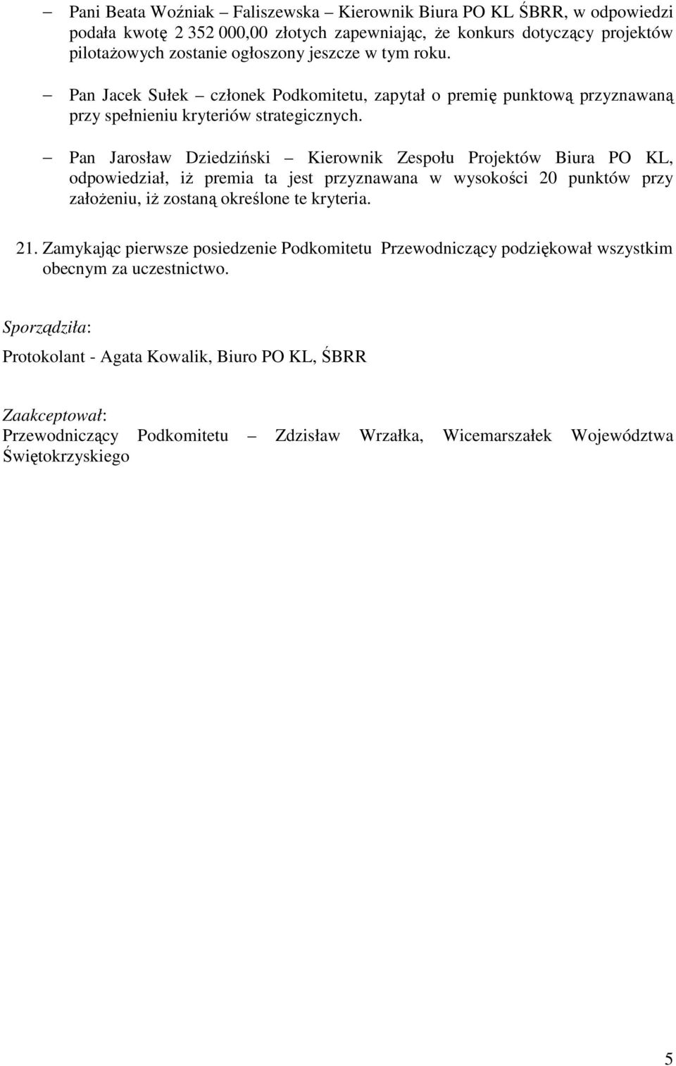 Pan Jarosław Dziedziński Kierownik Zespołu Projektów Biura PO KL, odpowiedział, iŝ premia ta jest przyznawana w wysokości 20 punktów przy załoŝeniu, iŝ zostaną określone te kryteria. 21.